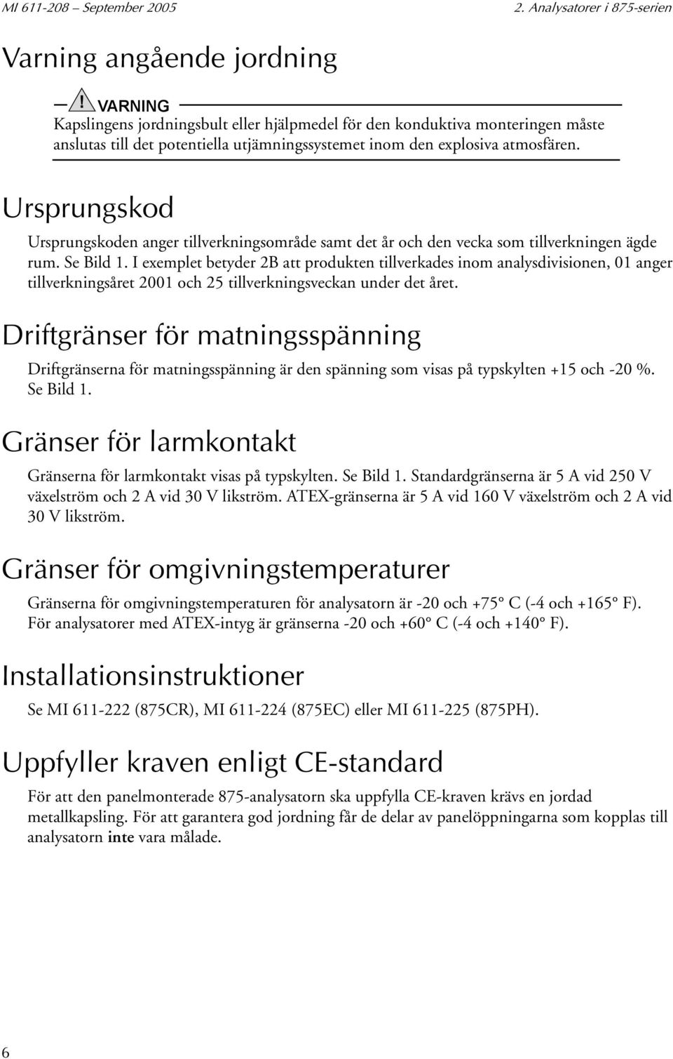 Ursprungskod Ursprungskoden anger tillverkningsområde samt det år och den vecka som tillverkningen ägde rum. Se Bild 1.