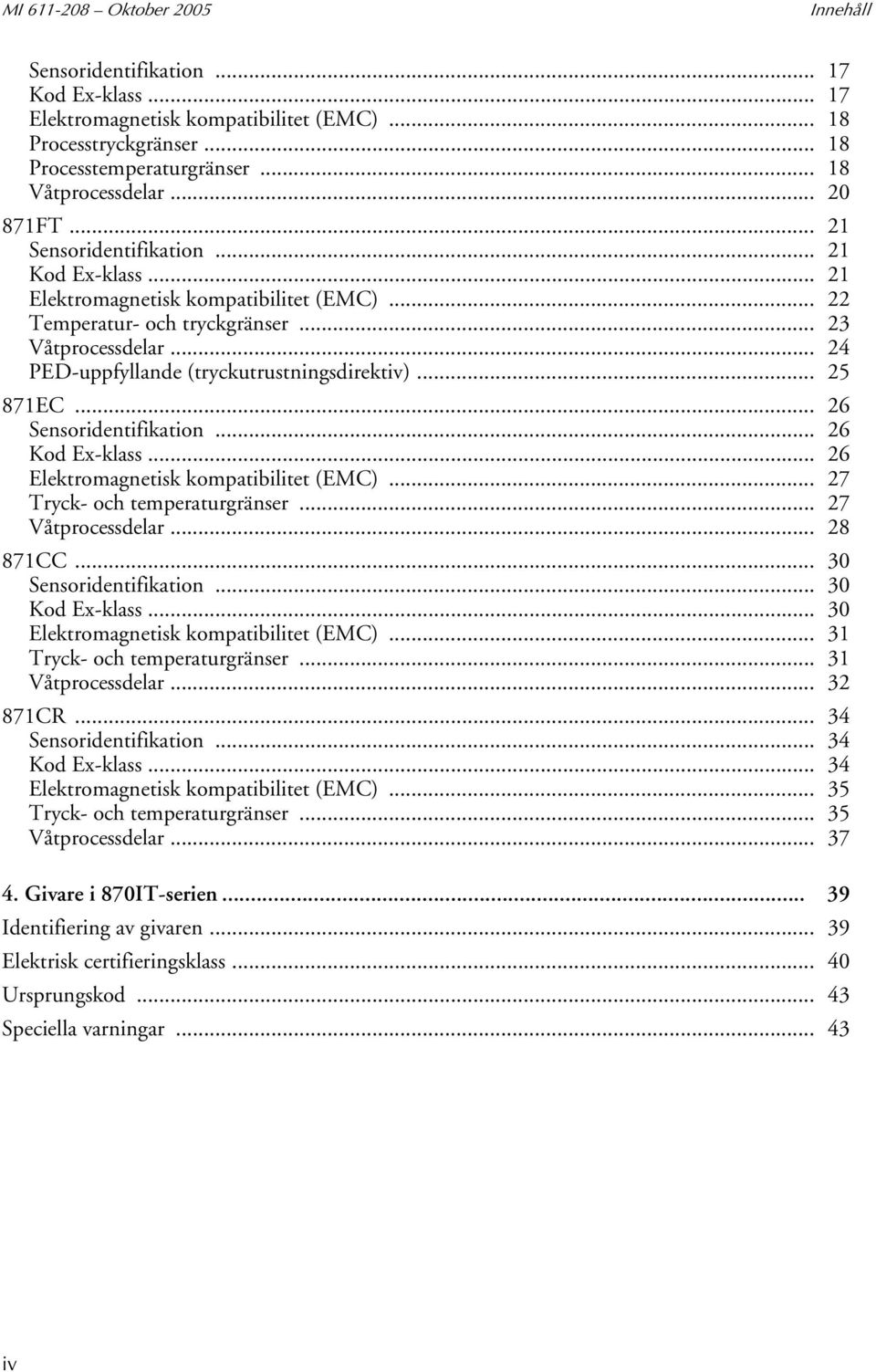 .. 24 PED-uppfyllande (tryckutrustningsdirektiv)... 25 871EC... 26 Sensoridentifikation... 26 Kod Ex-klass... 26 Elektromagnetisk kompatibilitet (EMC)... 27 Tryck- och temperaturgränser.