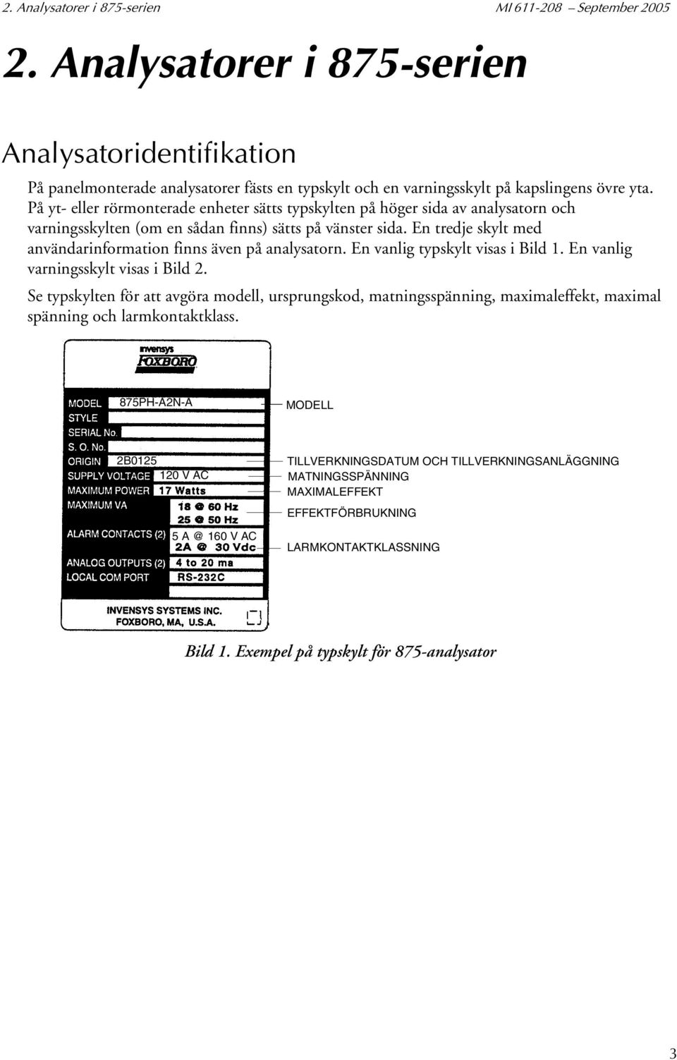 På yt- eller rörmonterade enheter sätts typskylten på höger sida av analysatorn och varningsskylten (om en sådan finns) sätts på vänster sida.