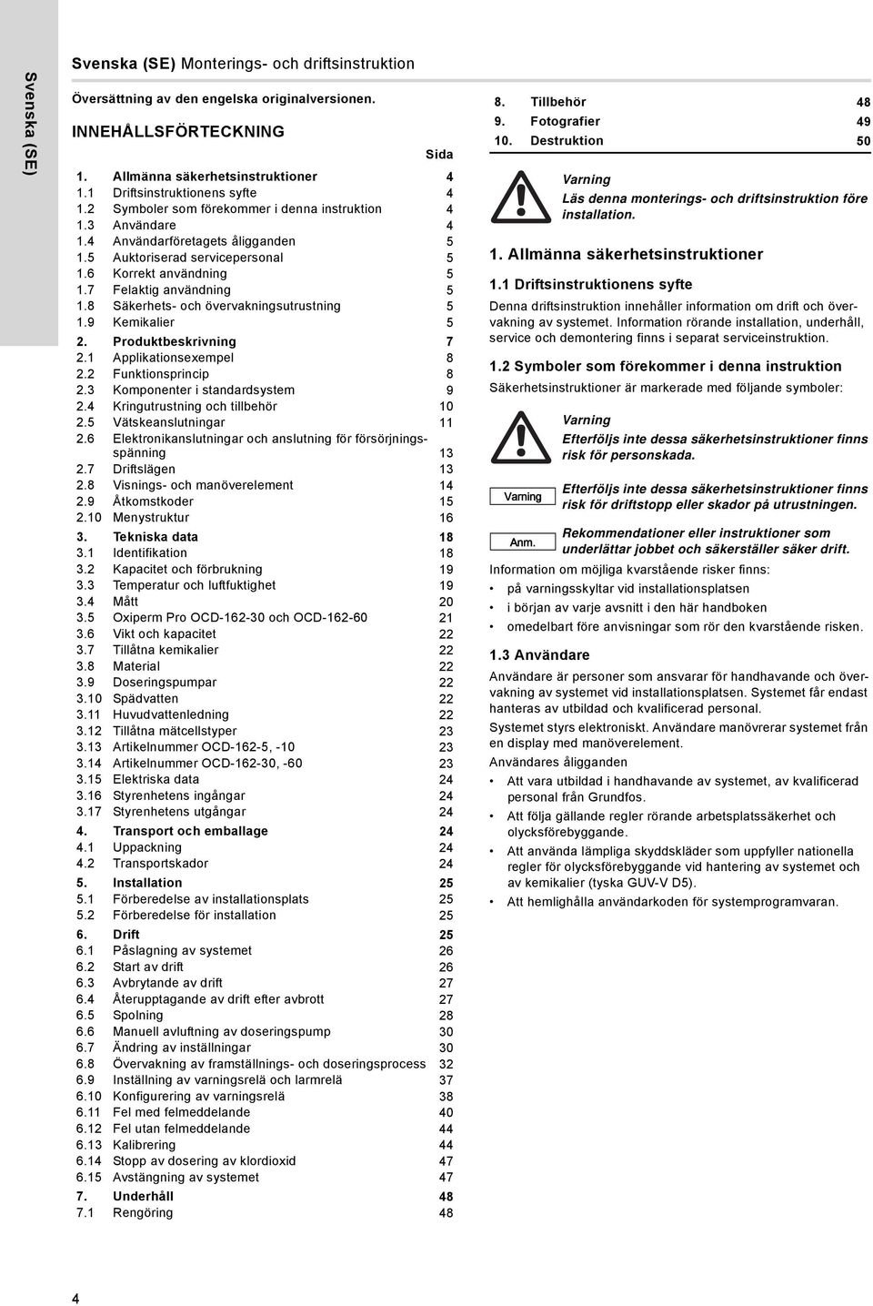 7 Felaktig användning 5 1.8 Säkerhets- och övervakningsutrustning 5 1.9 Kemikalier 5 2. Produktbeskrivning 7 2.1 Applikationsexempel 8 2.2 Funktionsprincip 8 2.3 Komponenter i standardsystem 9 2.