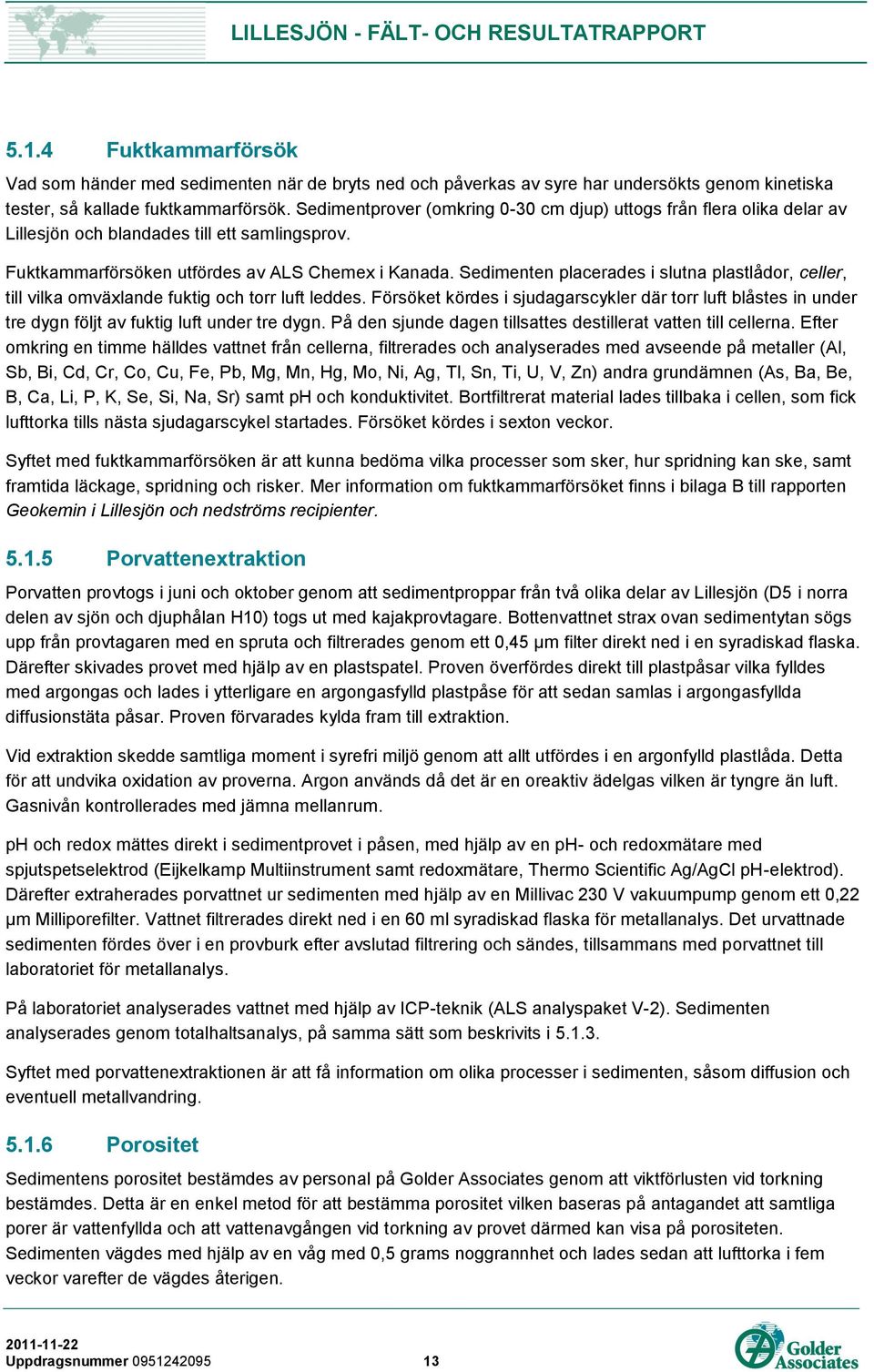 Sedimenten placerades i slutna plastlådor, celler, till vilka omväxlande fuktig och torr luft leddes.