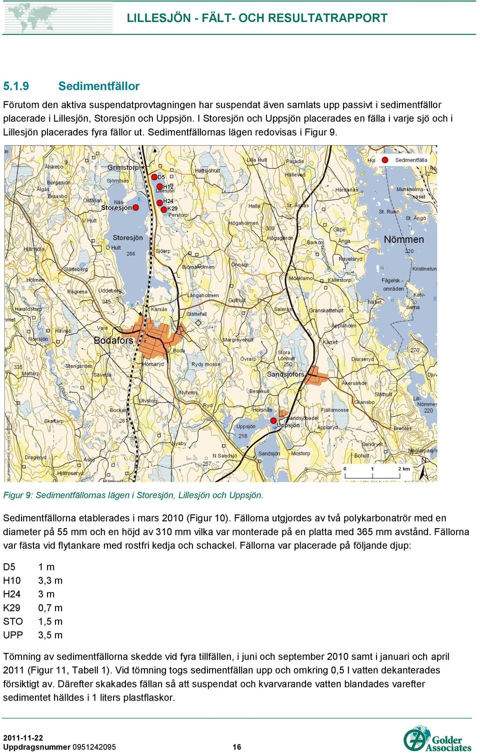 Figur 9: Sedimentfällornas lägen i Storesjön, Lillesjön och Uppsjön. Sedimentfällorna etablerades i mars 2010 (Figur 10).