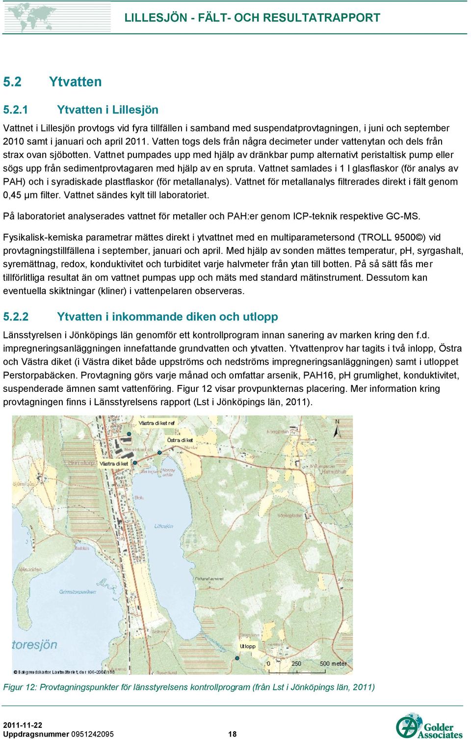 Vattnet pumpades upp med hjälp av dränkbar pump alternativt peristaltisk pump eller sögs upp från sedimentprovtagaren med hjälp av en spruta.