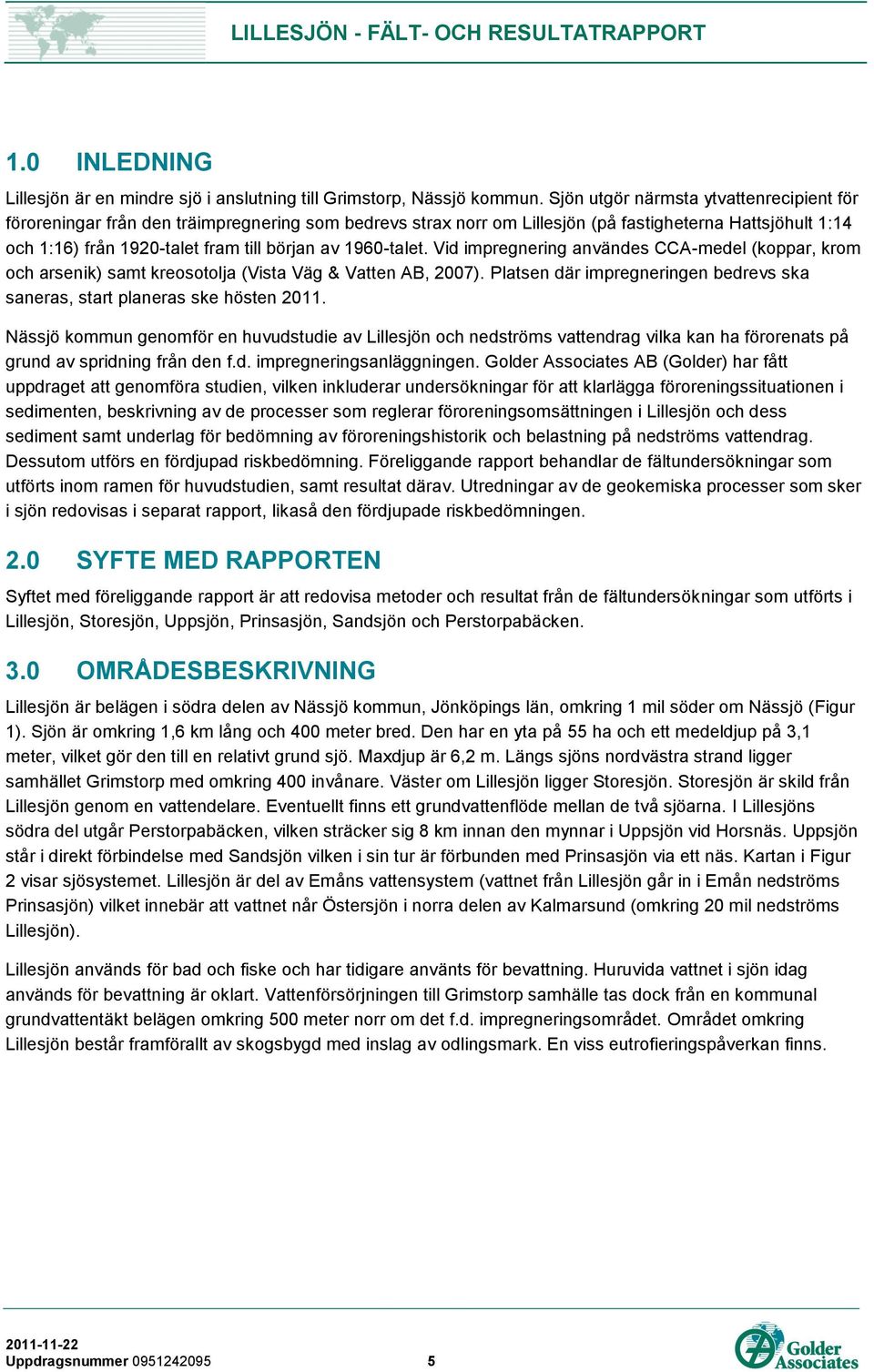 1960-talet. Vid impregnering användes CCA-medel (koppar, krom och arsenik) samt kreosotolja (Vista Väg & Vatten AB, 2007).