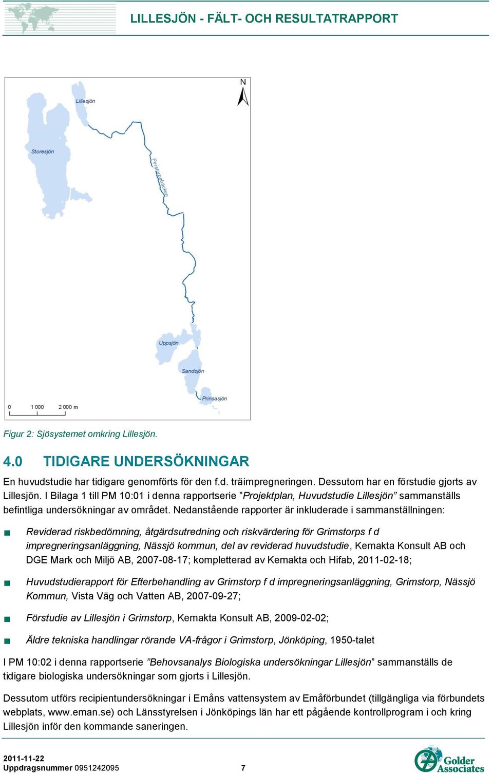 Nedanstående rapporter är inkluderade i sammanställningen: Reviderad riskbedömning, åtgärdsutredning och riskvärdering för Grimstorps f d impregneringsanläggning, Nässjö kommun, del av reviderad