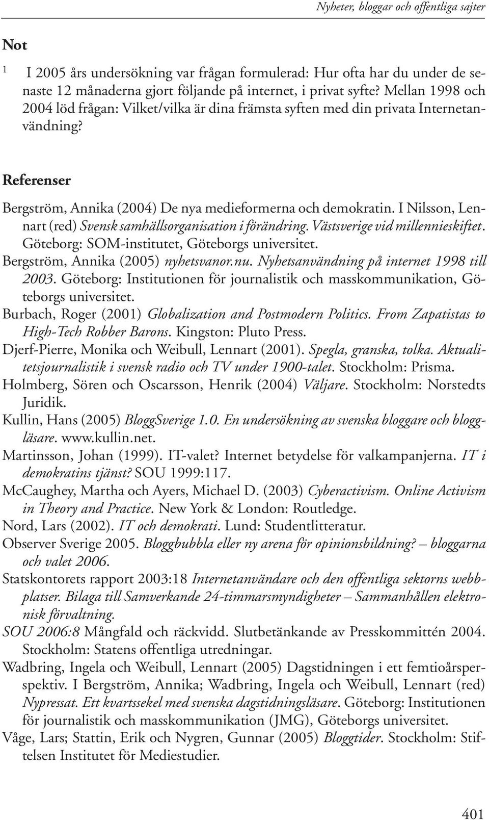 I Nilsson, Lennart (red) Svensk samhällsorganisation i förändring. Västsverige vid millennieskiftet. Göteborg: SOM-institutet, Göteborgs universitet. Bergström, Annika (2005) nyhetsvanor.nu.