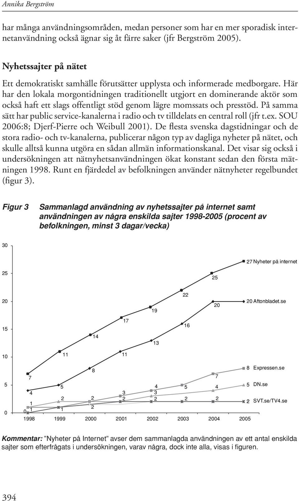 Här har den lokala morgontidningen traditionellt utgjort en dominerande aktör som också haft ett slags offentligt stöd genom lägre momssats och presstöd.