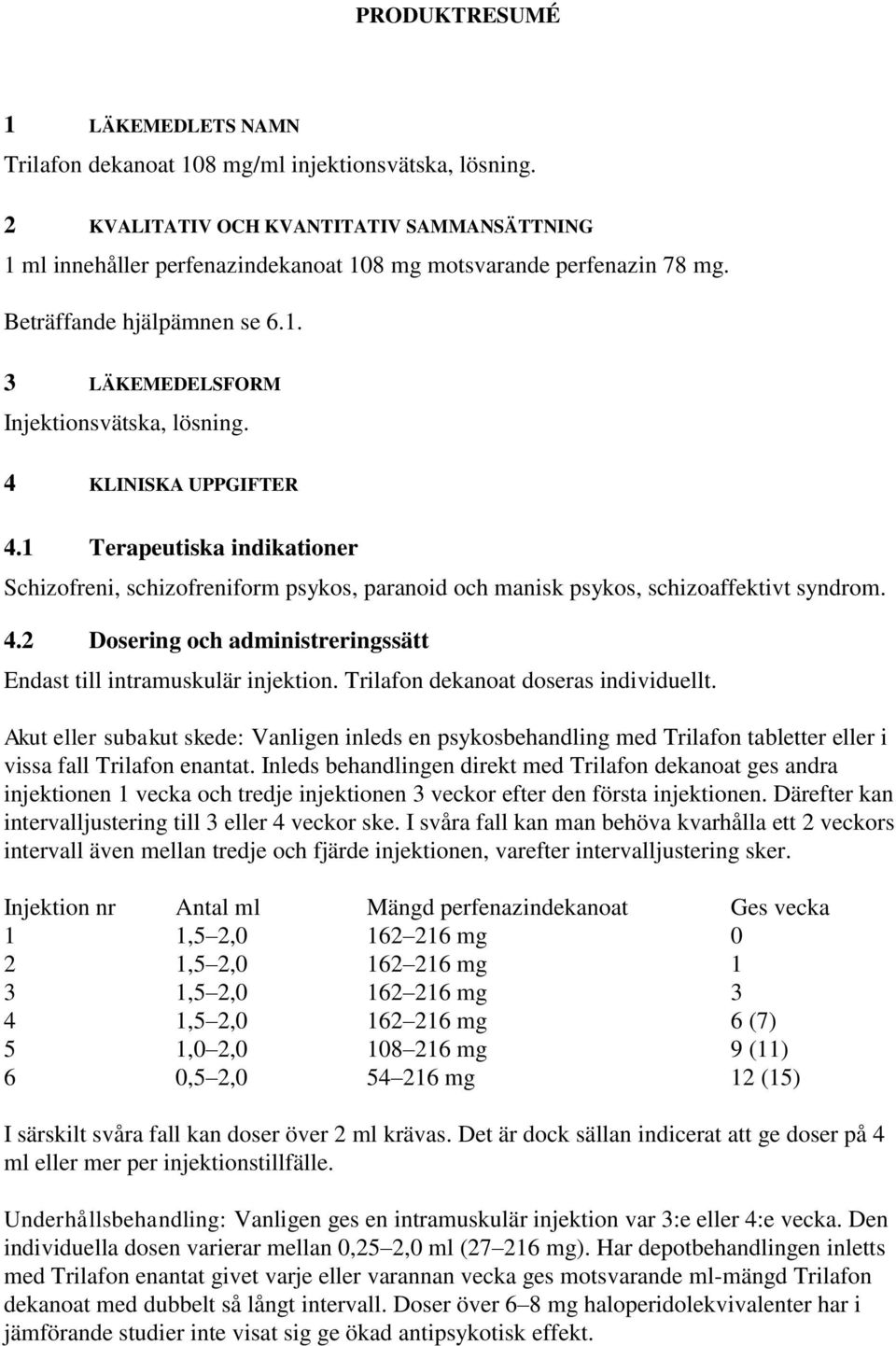 4 KLINISKA UPPGIFTER 4.1 Terapeutiska indikationer Schizofreni, schizofreniform psykos, paranoid och manisk psykos, schizoaffektivt syndrom. 4.2 Dosering och administreringssätt Endast till intramuskulär injektion.