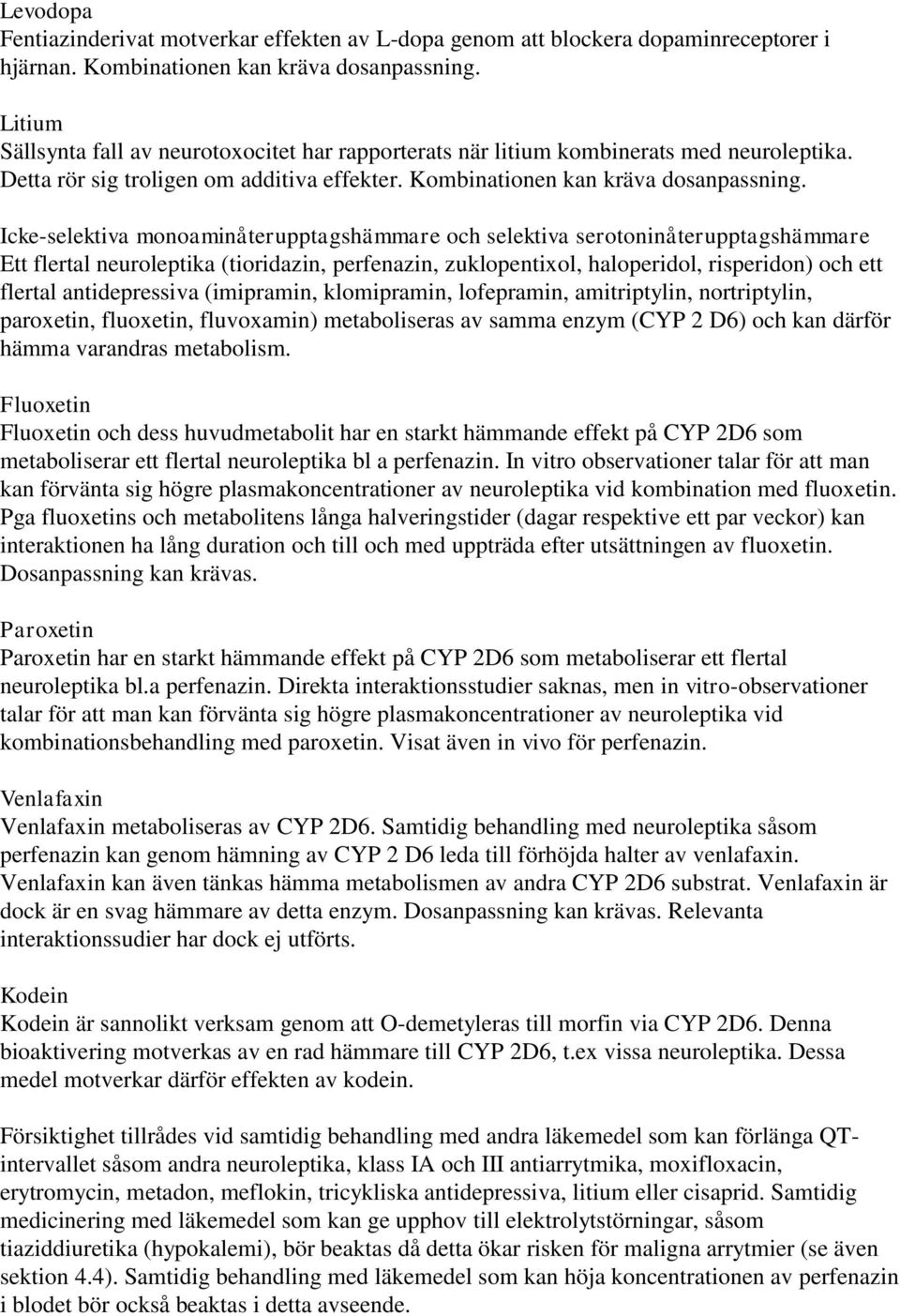 Icke-selektiva monoaminåterupptagshämmare och selektiva serotoninåterupptagshämmare Ett flertal neuroleptika (tioridazin, perfenazin, zuklopentixol, haloperidol, risperidon) och ett flertal