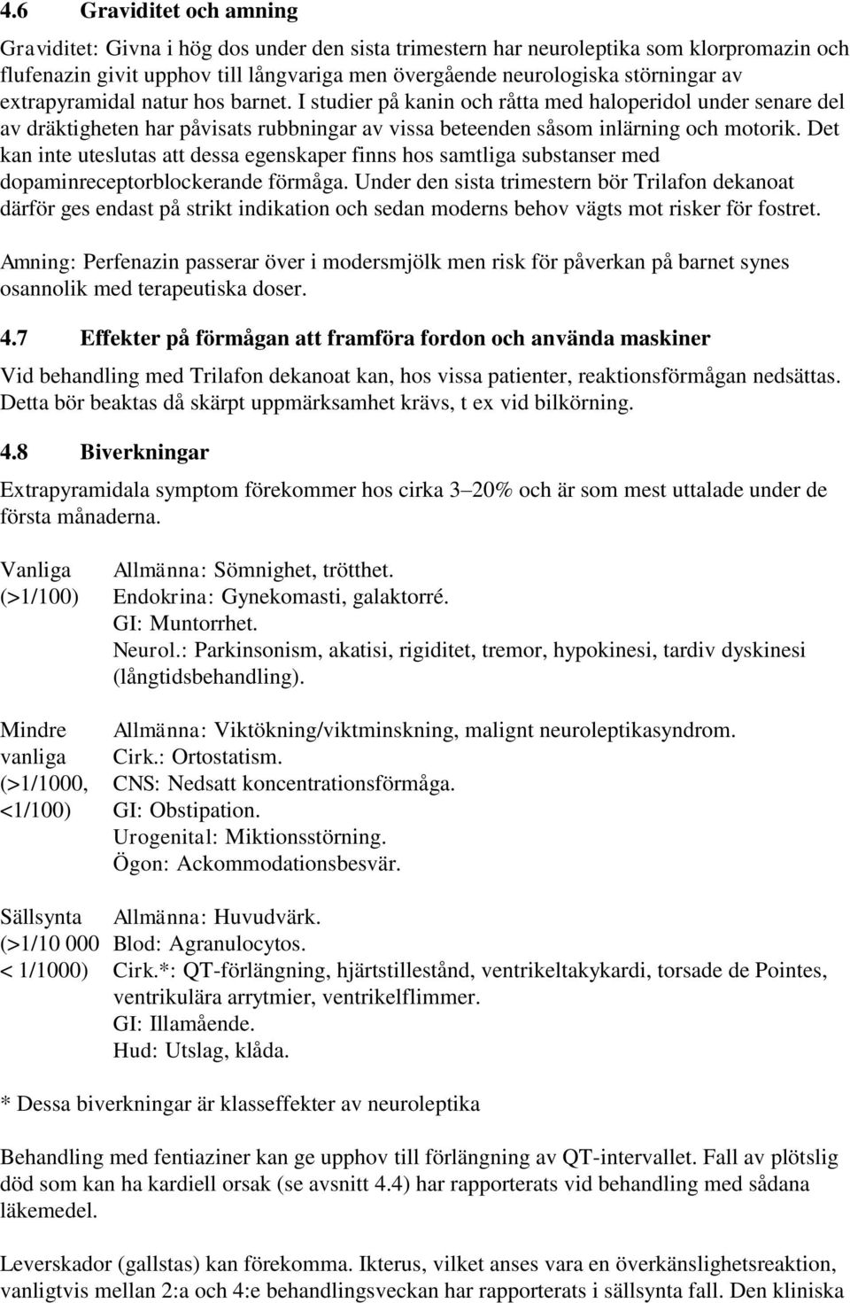 Det kan inte uteslutas att dessa egenskaper finns hos samtliga substanser med dopaminreceptorblockerande förmåga.