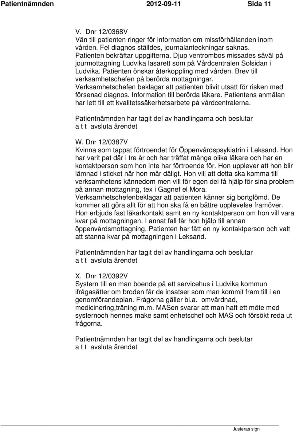 Brev till verksamhetschefen på berörda mottagningar. Verksamhetschefen beklagar att patienten blivit utsatt för risken med försenad diagnos. Information till berörda läkare.