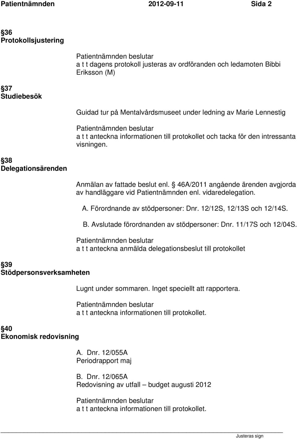 Anmälan av fattade beslut enl. 46A/2011 angående ärenden avgjorda av handläggare vid Patientnämnden enl. vidaredelegation. A. Förordnande av stödpersoner: Dnr. 12/12S, 12/13S och 12/14S. B.