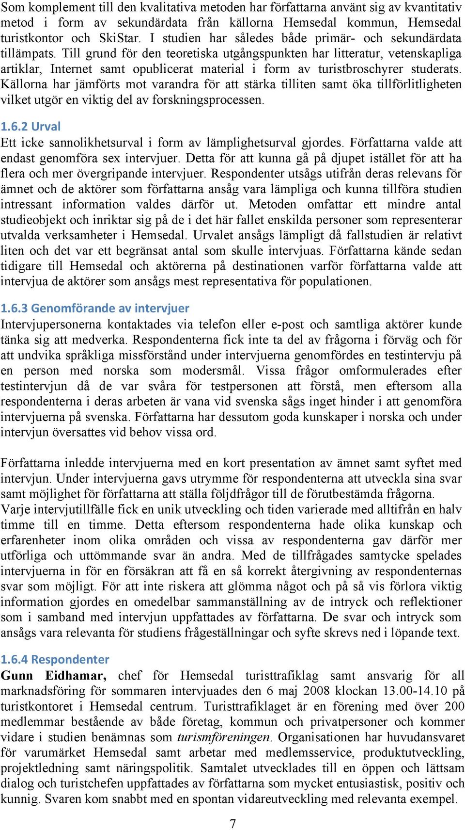 Till grund för den teoretiska utgångspunkten har litteratur, vetenskapliga artiklar, Internet samt opublicerat material i form av turistbroschyrer studerats.