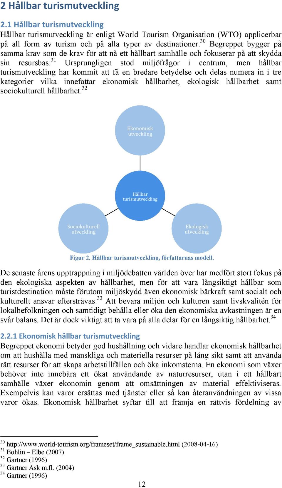 31 Ursprungligen stod miljöfrågor i centrum, men hållbar turismutveckling har kommit att få en bredare betydelse och delas numera in i tre kategorier vilka innefattar ekonomisk hållbarhet, ekologisk