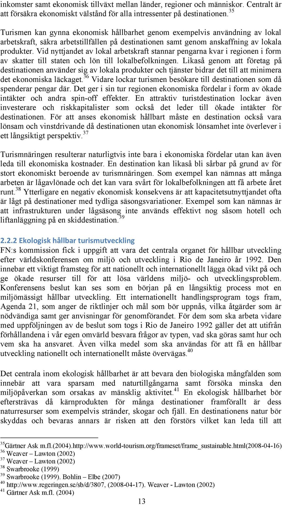 Vid nyttjandet av lokal arbetskraft stannar pengarna kvar i regionen i form av skatter till staten och lön till lokalbefolkningen.