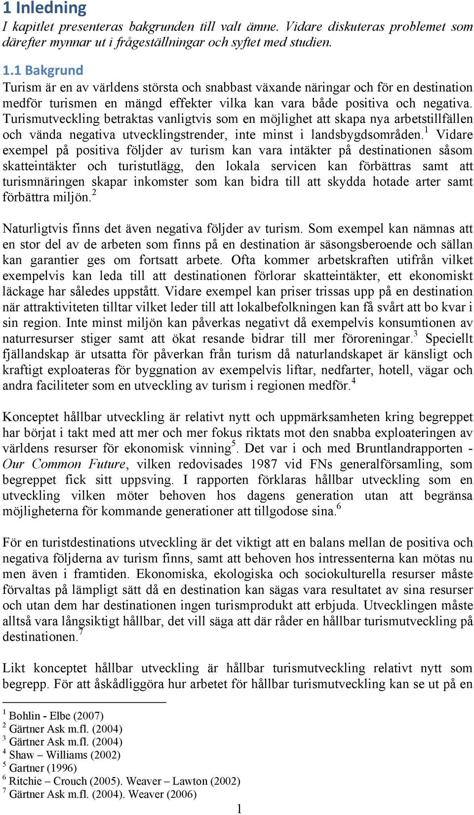 Turismutveckling betraktas vanligtvis som en möjlighet att skapa nya arbetstillfällen och vända negativa utvecklingstrender, inte minst i landsbygdsområden.