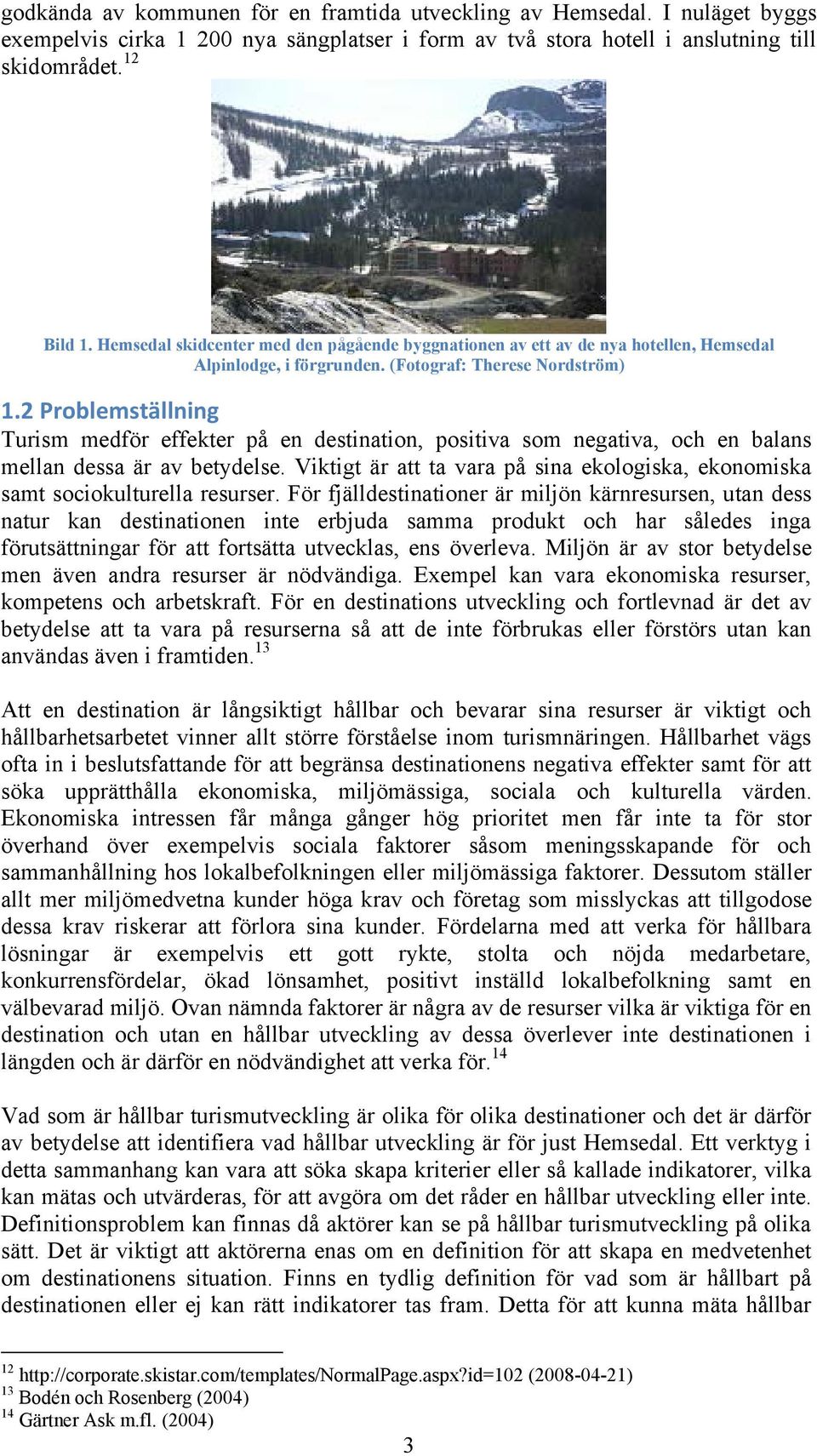 ! Turism medför effekter på en destination, positiva som negativa, och en balans mellan dessa är av betydelse. Viktigt är att ta vara på sina ekologiska, ekonomiska samt sociokulturella resurser.