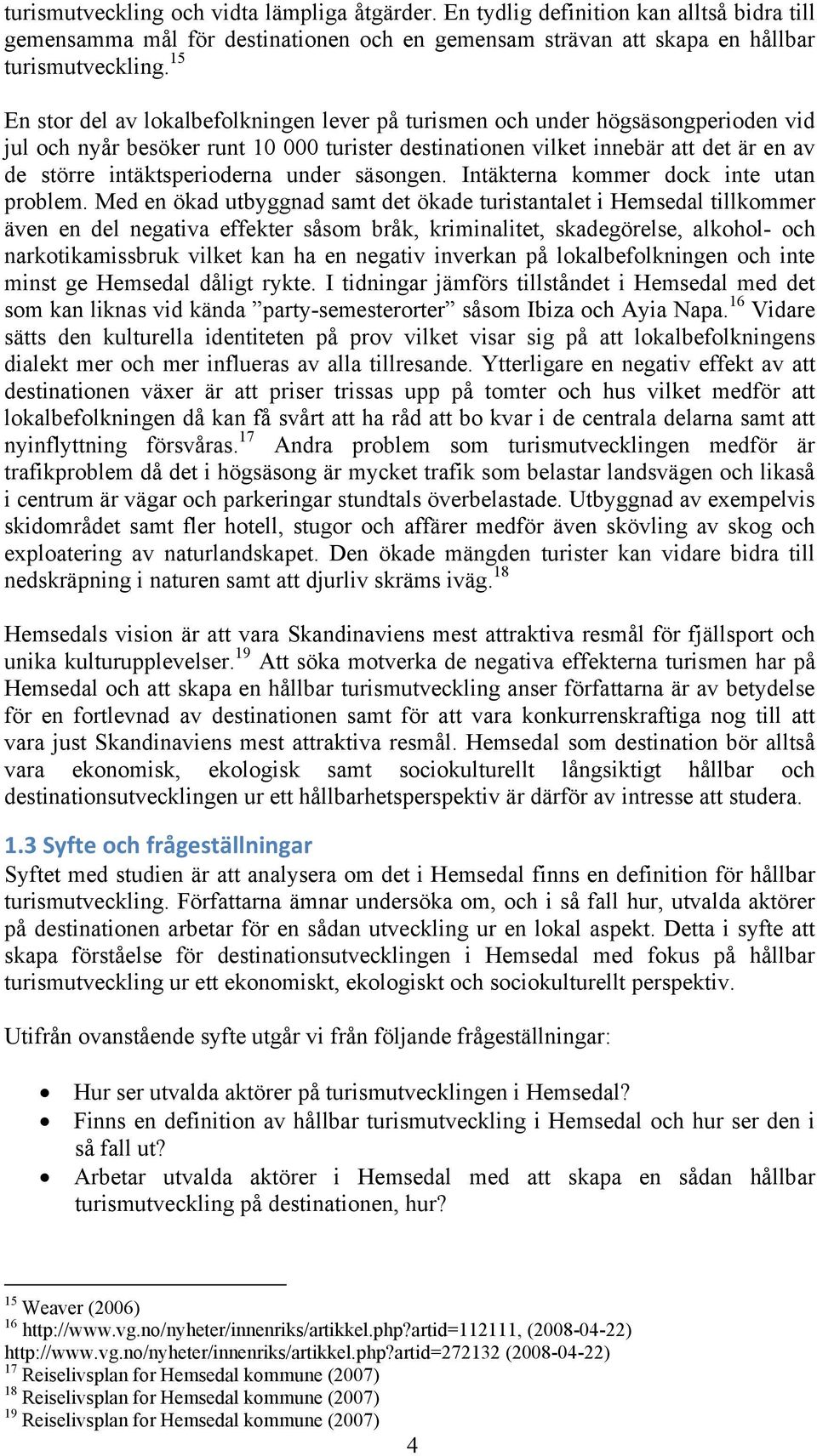 intäktsperioderna under säsongen. Intäkterna kommer dock inte utan problem.