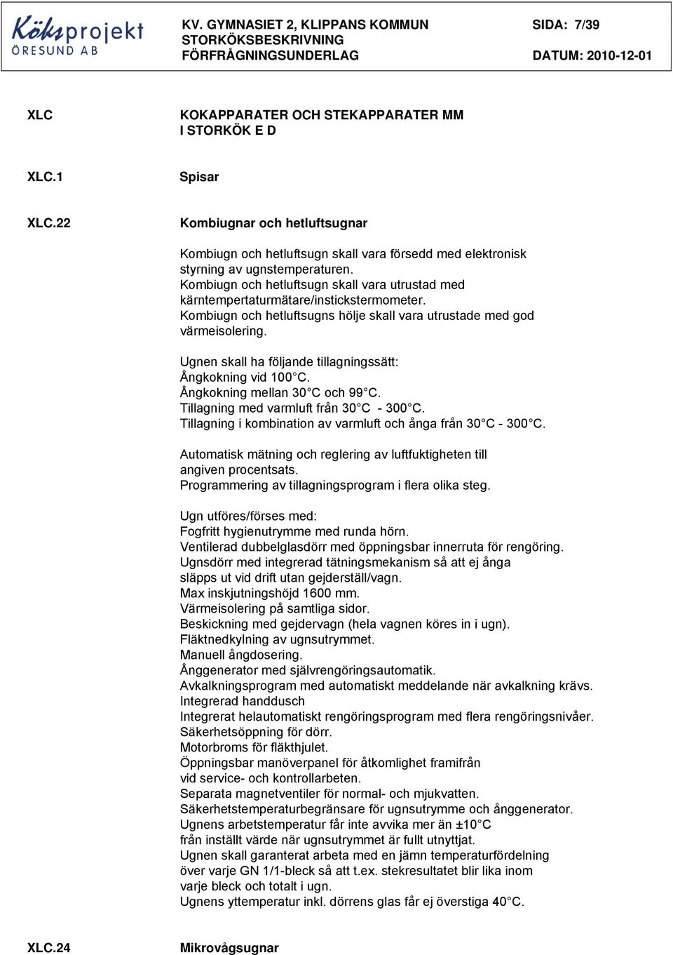 Kombiugn och hetluftsugn skall vara utrustad med kärntempertaturmätare/instickstermometer. Kombiugn och hetluftsugns hölje skall vara utrustade med god värmeisolering.