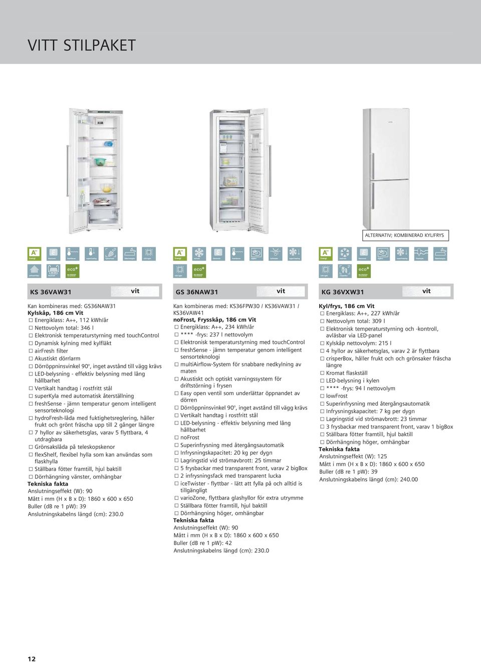 temperaturstyrning och -kontroll, lektronisk temperaturstyrning med touchcontrol **** -frys: 237 l nettovolym avläsbar via LD-panel Dynamisk kylning med kylfläkt lektronisk temperaturstyrning med