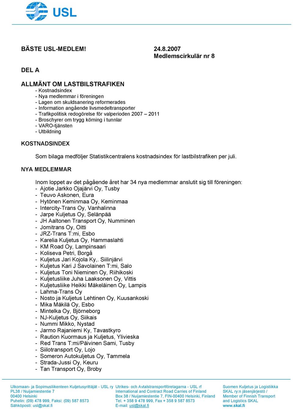 Trafikpolitisk redogörelse för valperioden 2007 2011 - Broschyrer om trygg körning i tunnlar - VARO-tjänsten - Utbildning KOSTNADSINDEX Som bilaga medföljer Statistikcentralens kostnadsindex för