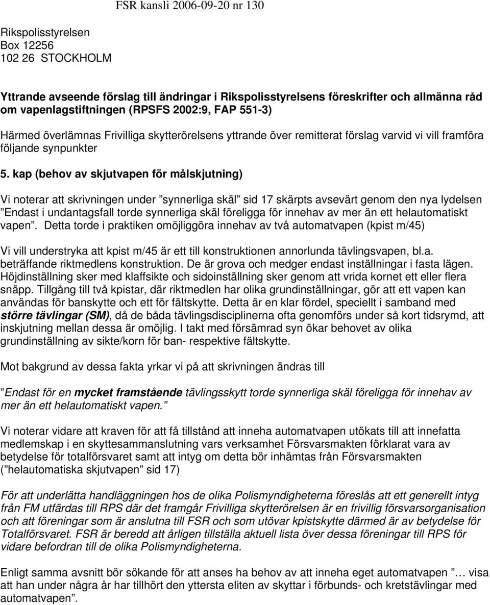 kap (behov av skjutvapen för målskjutning) Vi noterar att skrivningen under synnerliga skäl sid 17 skärpts avsevärt genom den nya lydelsen Endast i undantagsfall torde synnerliga skäl föreligga för