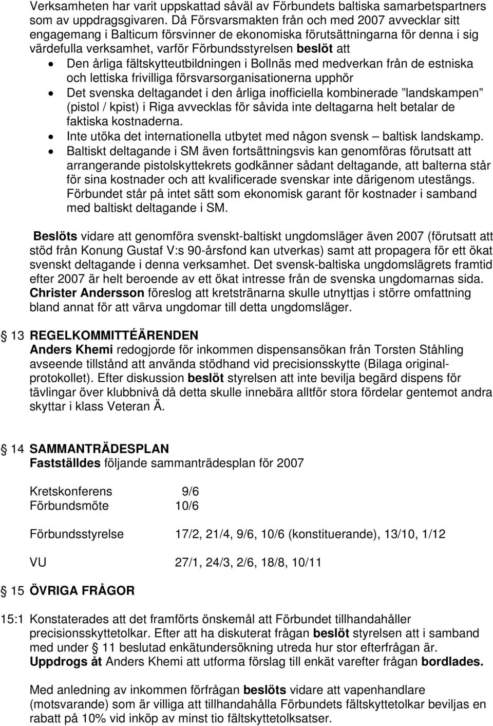 årliga fältskytteutbildningen i Bollnäs med medverkan från de estniska och lettiska frivilliga försvarsorganisationerna upphör Det svenska deltagandet i den årliga inofficiella kombinerade