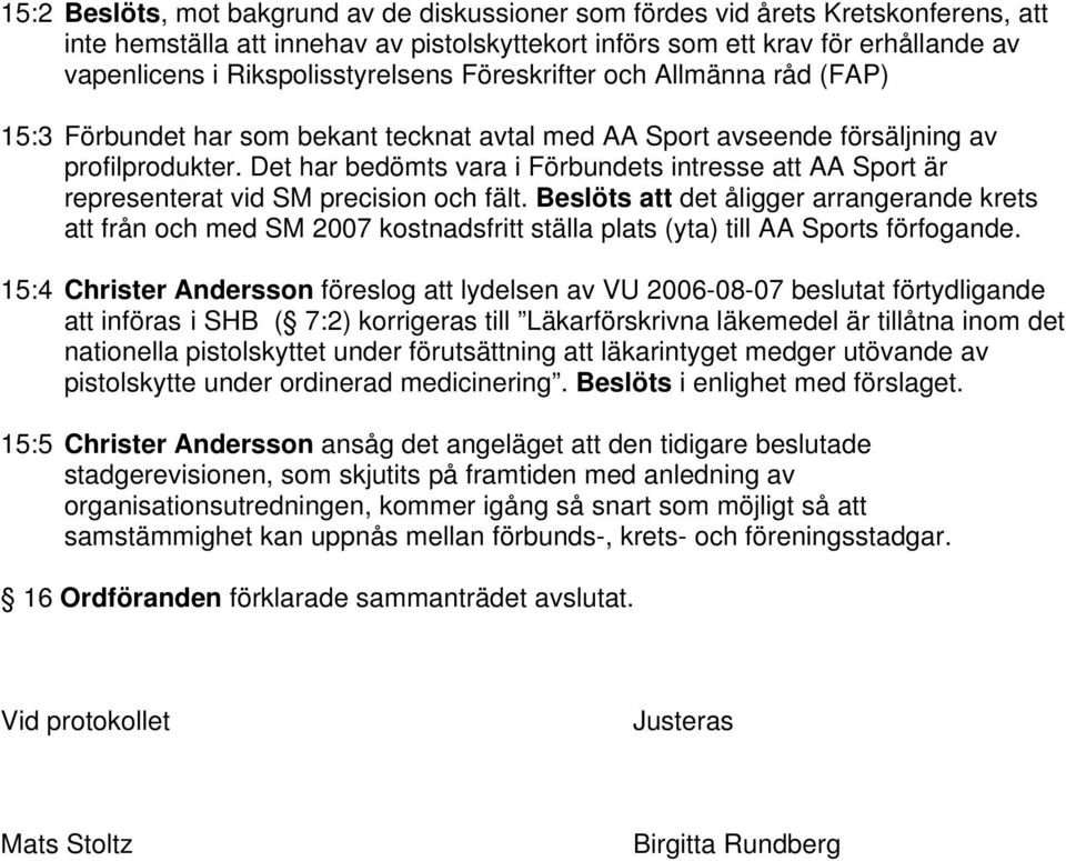 Det har bedömts vara i Förbundets intresse att AA Sport är representerat vid SM precision och fält.