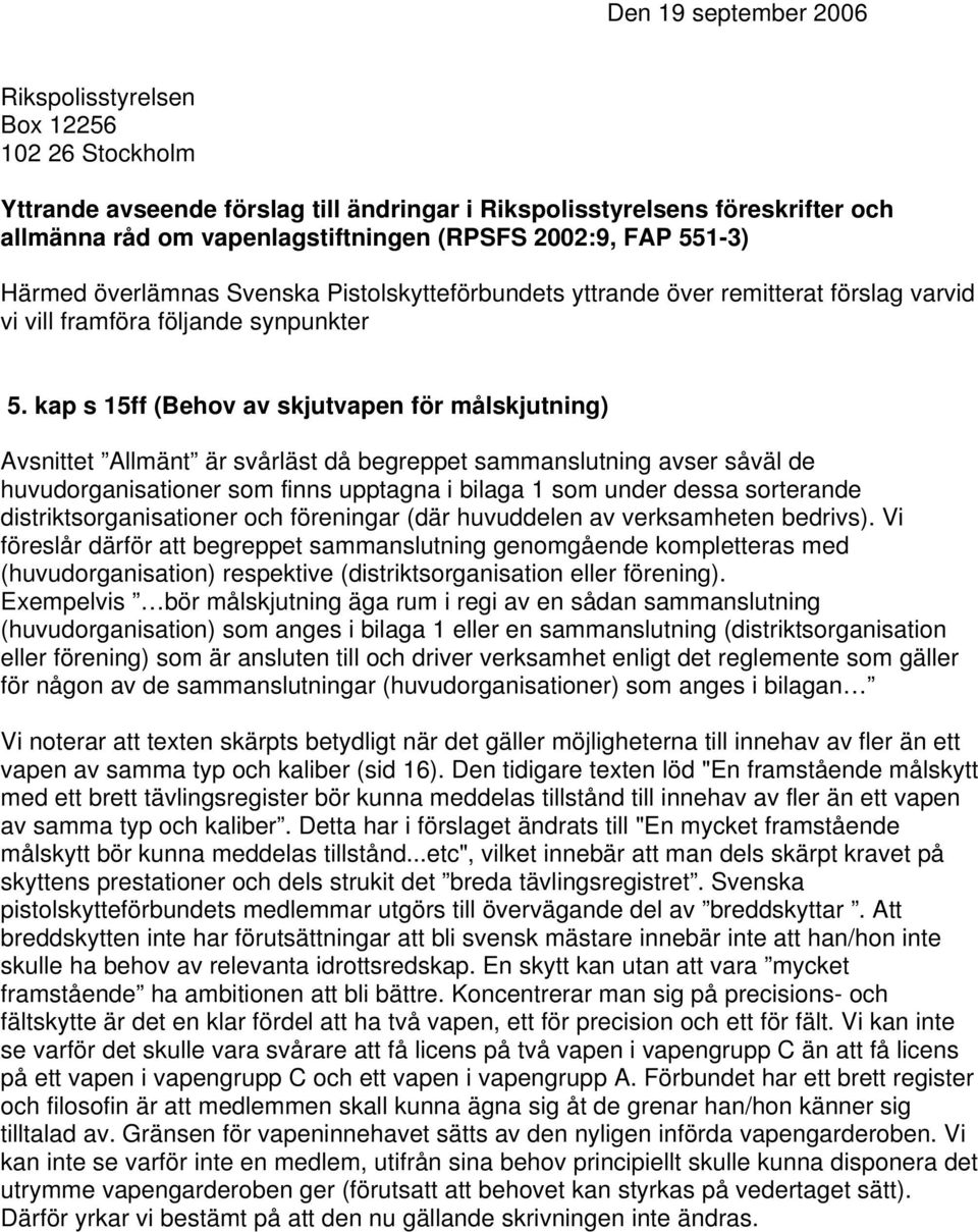 kap s 15ff (Behov av skjutvapen för målskjutning) Avsnittet Allmänt är svårläst då begreppet sammanslutning avser såväl de huvudorganisationer som finns upptagna i bilaga 1 som under dessa sorterande