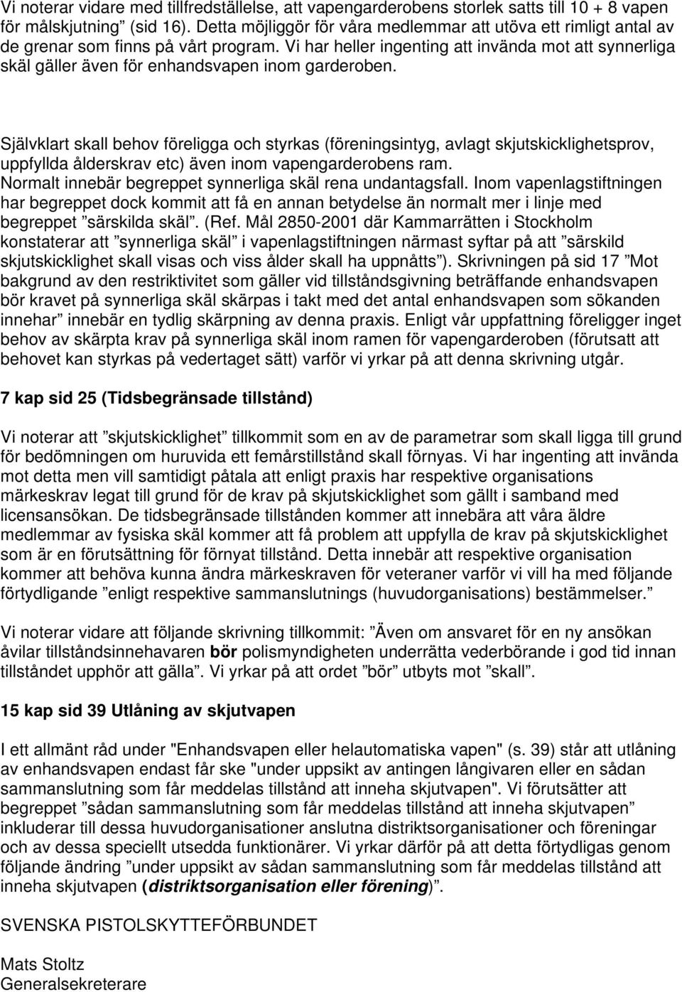 Vi har heller ingenting att invända mot att synnerliga skäl gäller även för enhandsvapen inom garderoben.