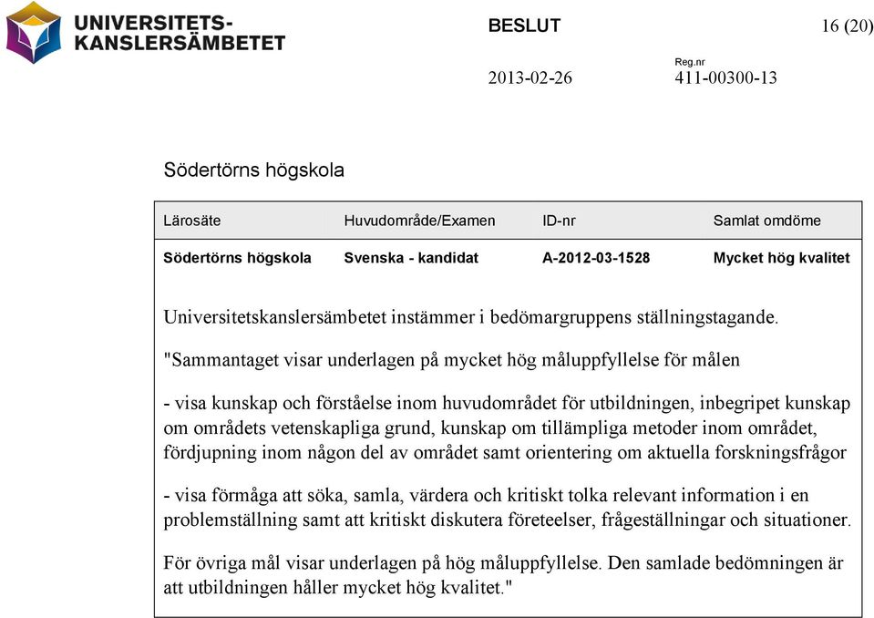 "Sammantaget visar underlagen på mycket hög måluppfyllelse för målen - visa kunskap och förståelse inom huvudområdet för utbildningen, inbegripet kunskap om områdets vetenskapliga grund, kunskap om