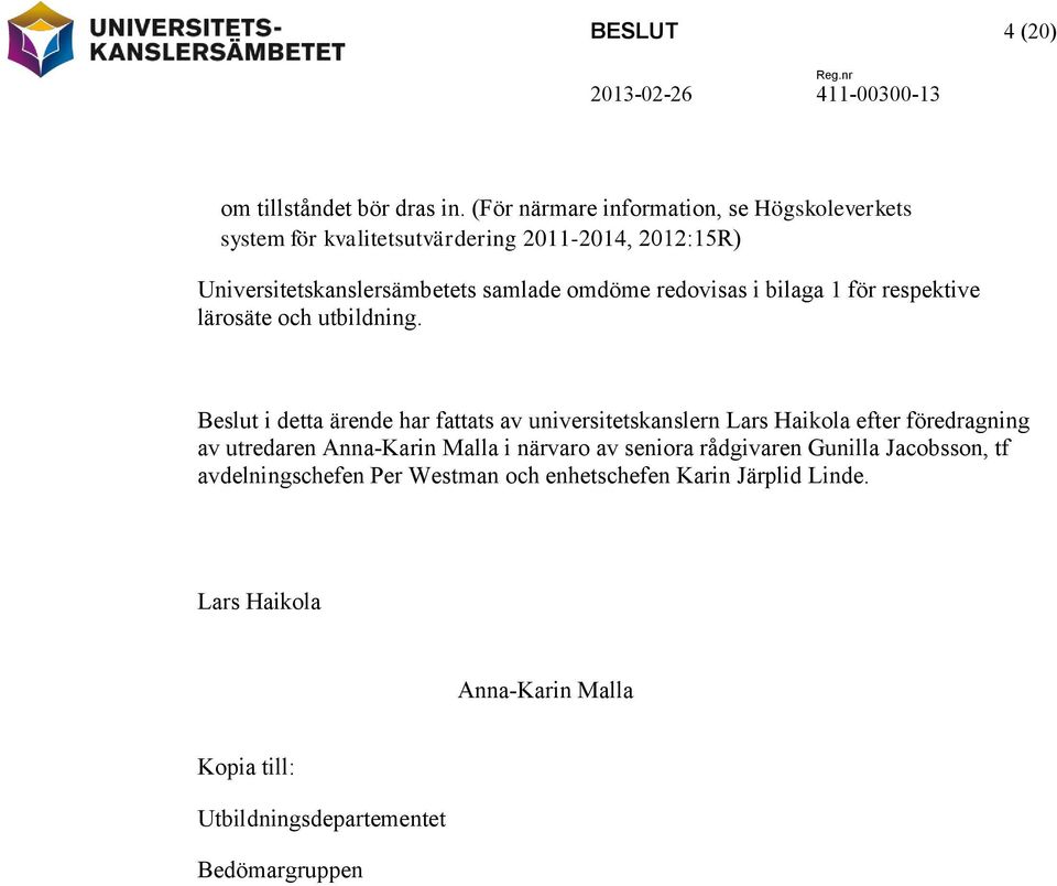 redovisas i bilaga 1 för respektive lärosäte och utbildning.