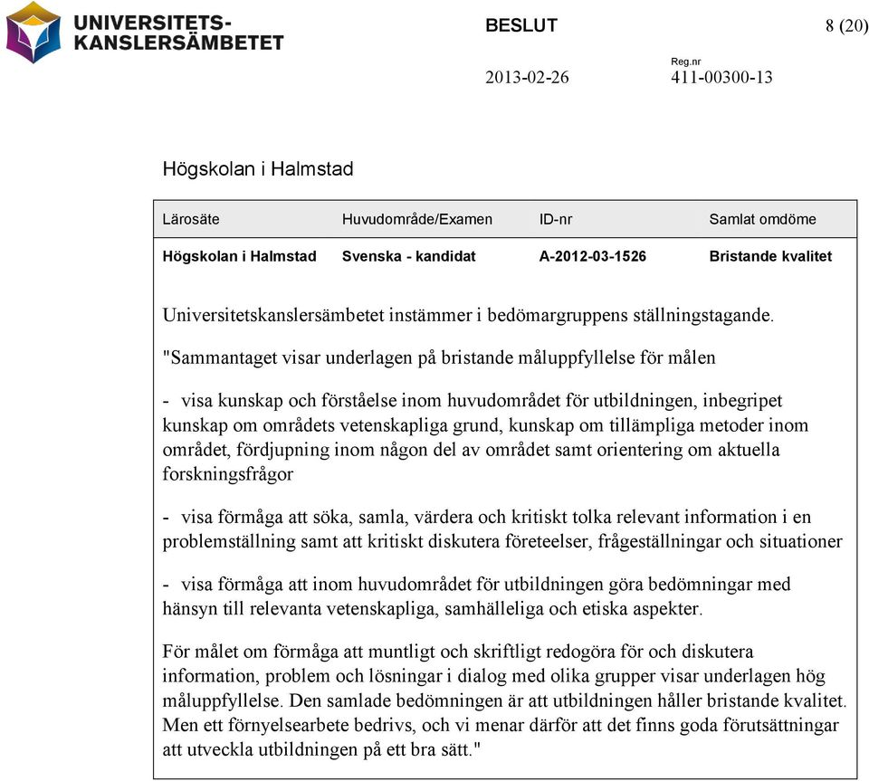 "Sammantaget visar underlagen på bristande måluppfyllelse för målen - visa kunskap och förståelse inom huvudområdet för utbildningen, inbegripet kunskap om områdets vetenskapliga grund, kunskap om