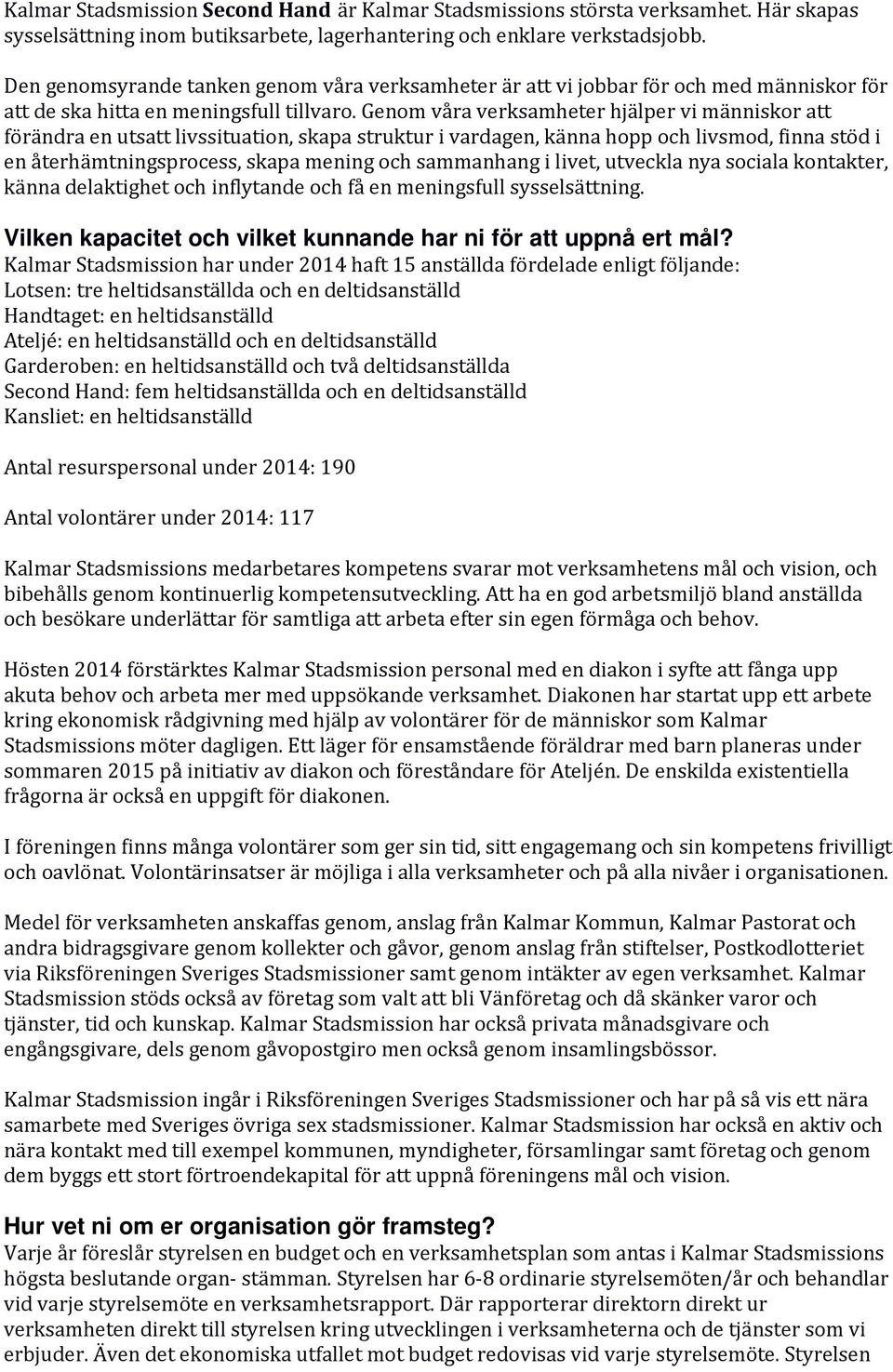 Genom våra verksamheter hjälper vi människor att förändra en utsatt livssituation, skapa struktur i vardagen, känna hopp och livsmod, finna stöd i en återhämtningsprocess, skapa mening och sammanhang