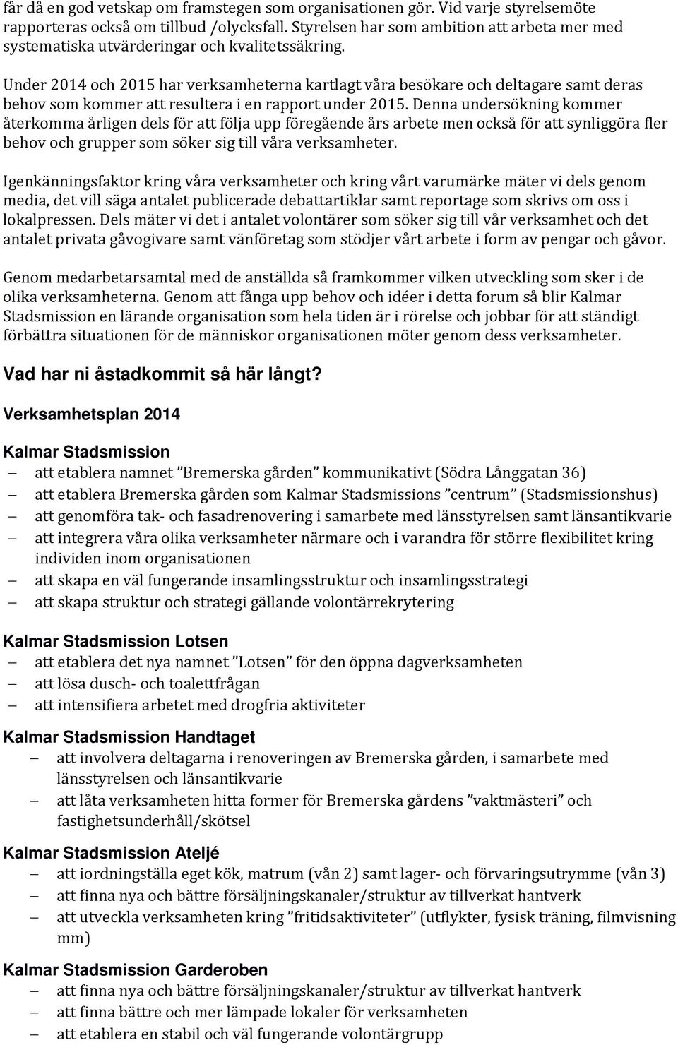 Under 2014 och 2015 har verksamheterna kartlagt våra besökare och deltagare samt deras behov som kommer att resultera i en rapport under 2015.