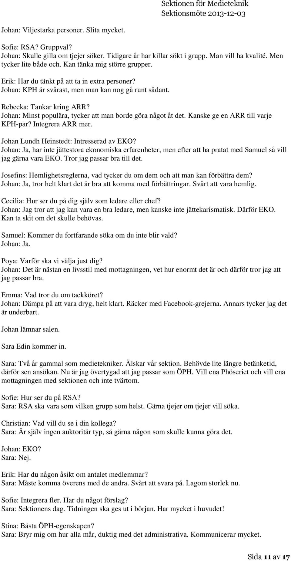 Johan: Minst populära, tycker att man borde göra något åt det. Kanske ge en ARR till varje KPH-par? Integrera ARR mer. Johan Lundh Heinstedt: Intresserad av EKO?