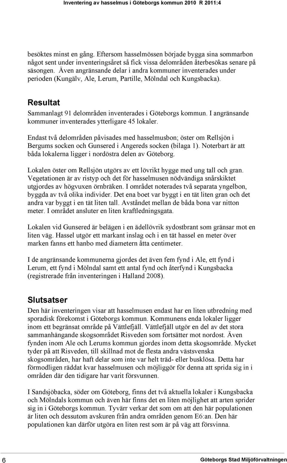 Även angränsande delar i andra kommuner inventerades under perioden (Kungälv, Ale, Lerum, Partille, Mölndal och Kungsbacka). Resultat Sammanlagt 91 delområden inventerades i Göteborgs kommun.