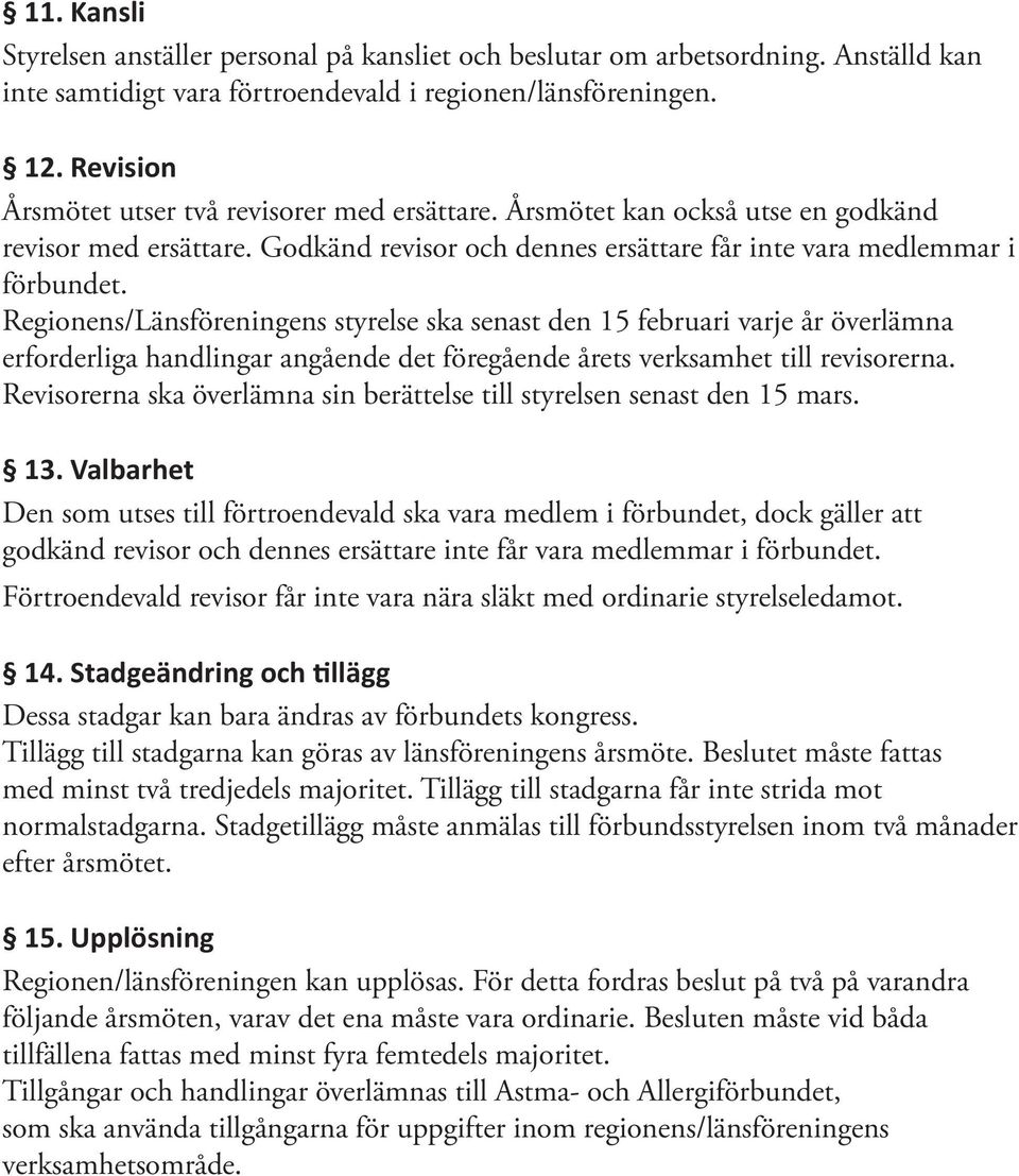 Regionens/Länsföreningens styrelse ska senast den 15 februari varje år överlämna erforderliga handlingar angående det föregående årets verksamhet till revisorerna.