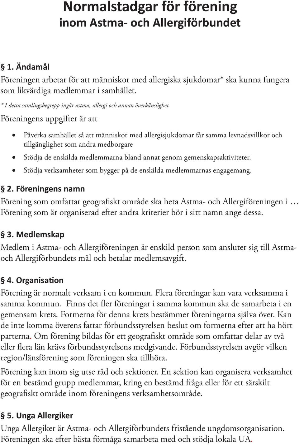 Föreningens uppgifter är att Påverka samhället så att människor med allergisjukdomar får samma levnadsvillkor och tillgänglighet som andra medborgare Stödja de enskilda medlemmarna bland annat genom