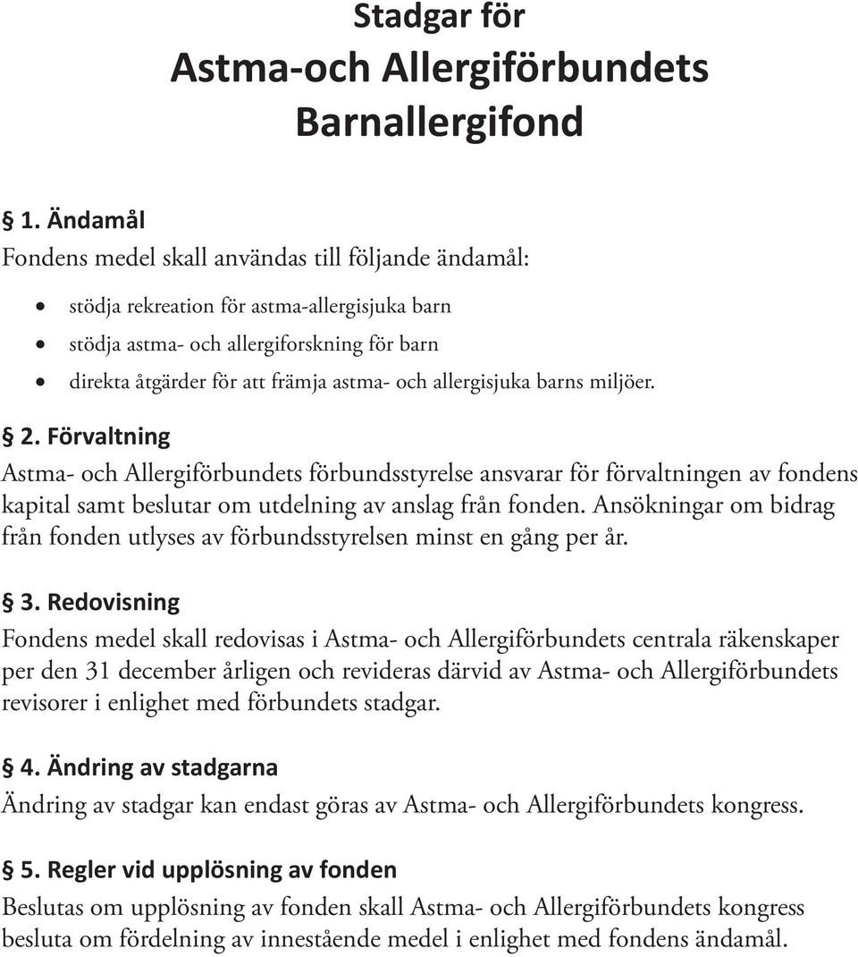 allergisjuka barns miljöer. 2. Förvaltning Astma- och Allergiförbundets förbundsstyrelse ansvarar för förvaltningen av fondens kapital samt beslutar om utdelning av anslag från fonden.