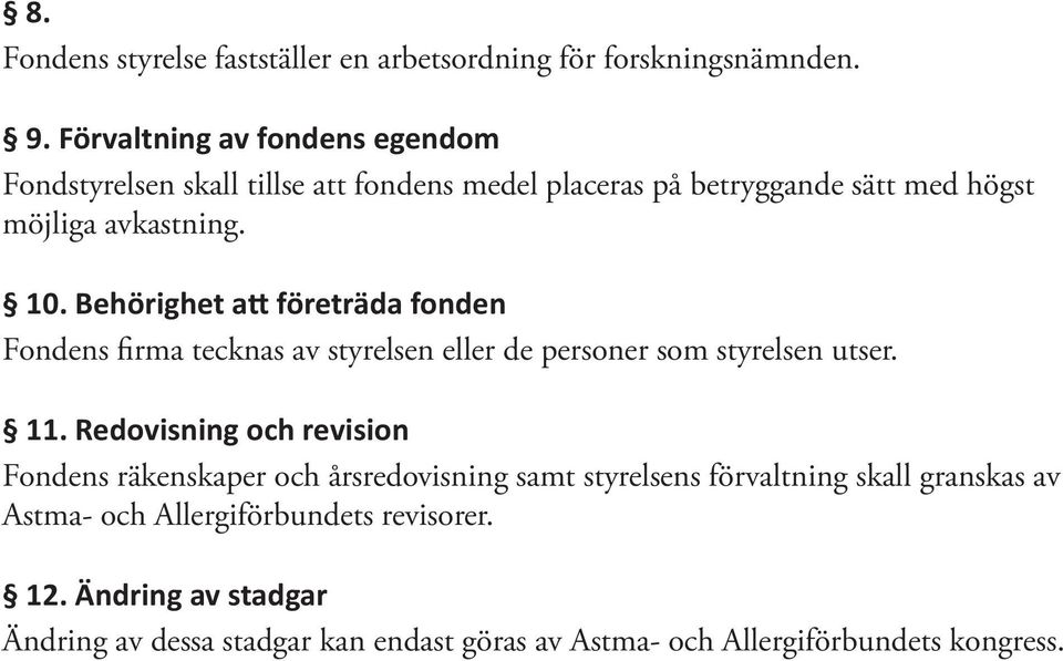 Behörighet att företräda fonden Fondens firma tecknas av styrelsen eller de personer som styrelsen utser. 11.