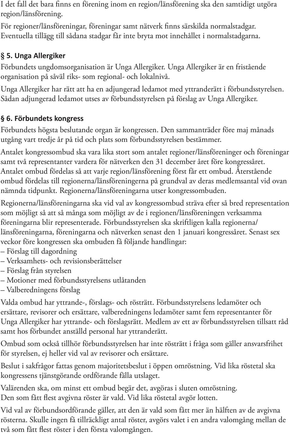 Unga Allergiker är en fristående organisation på såväl riks- som regional- och lokalnivå. Unga Allergiker har rätt att ha en adjungerad ledamot med yttranderätt i förbundsstyrelsen.