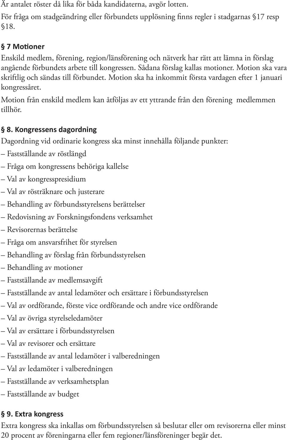 Motion ska vara skriftlig och sändas till förbundet. Motion ska ha inkommit första vardagen efter 1 januari kongressåret.