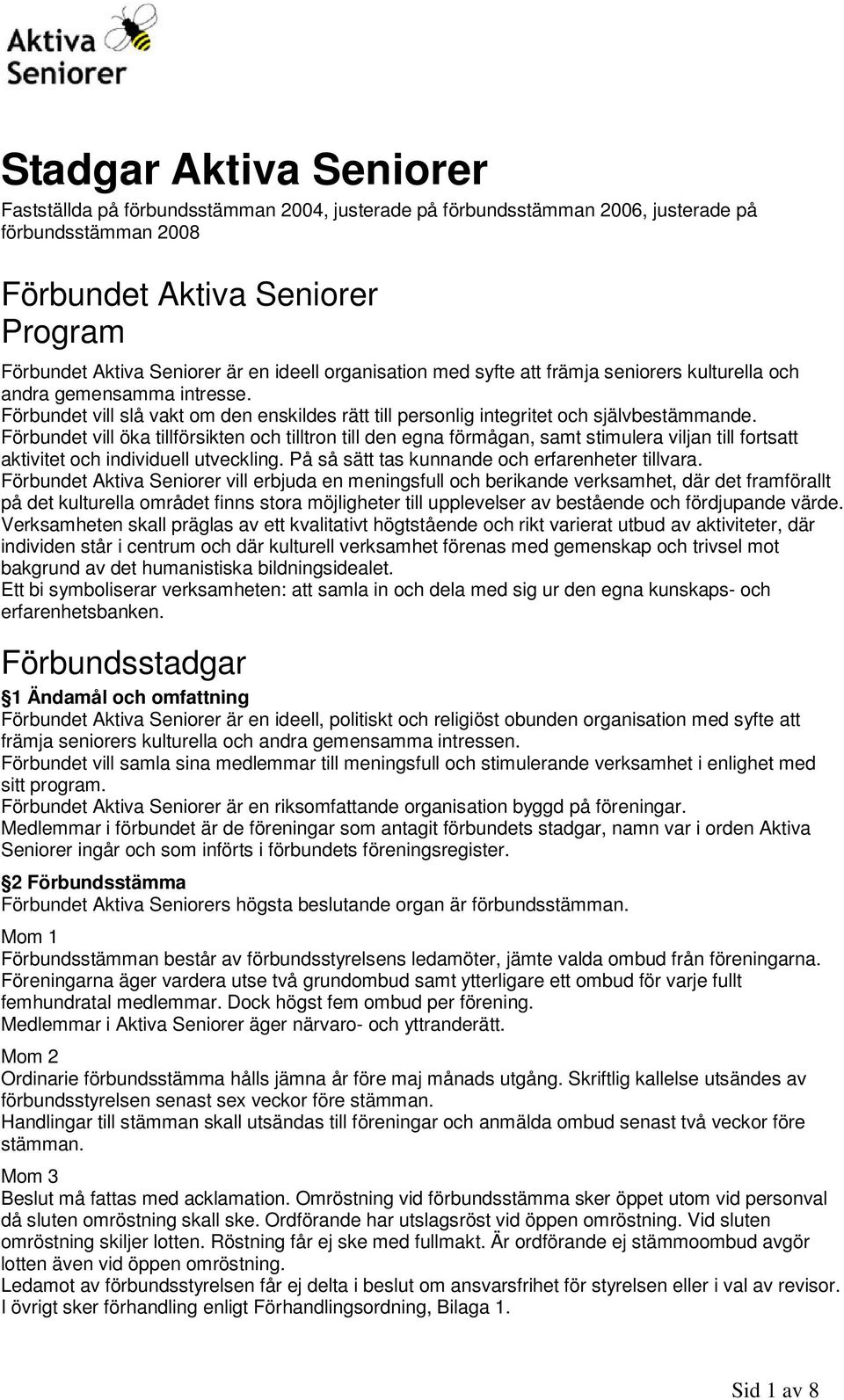 Förbundet vill öka tillförsikten och tilltron till den egna förmågan, samt stimulera viljan till fortsatt aktivitet och individuell utveckling. På så sätt tas kunnande och erfarenheter tillvara.