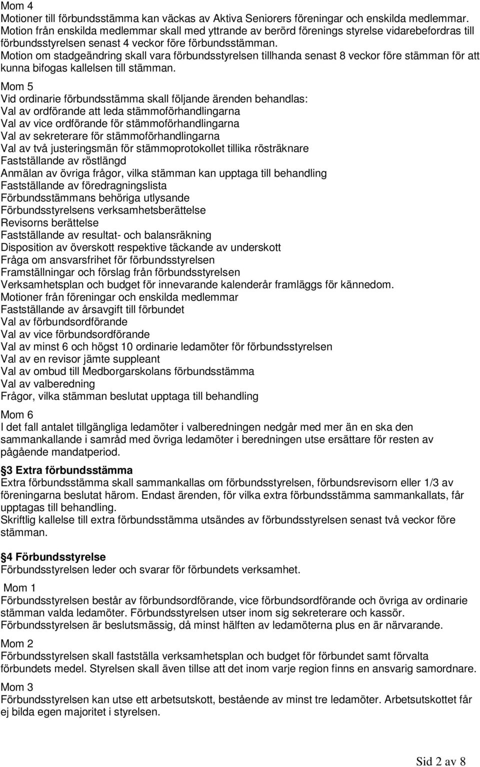 Motion om stadgeändring skall vara förbundsstyrelsen tillhanda senast 8 veckor före stämman för att kunna bifogas kallelsen till stämman.