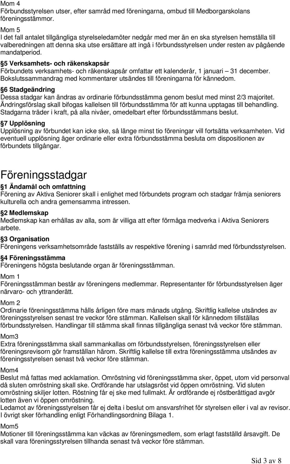 pågående mandatperiod. 5 Verksamhets- och räkenskapsår Förbundets verksamhets- och räkenskapsår omfattar ett kalenderår, 1 januari 31 december.