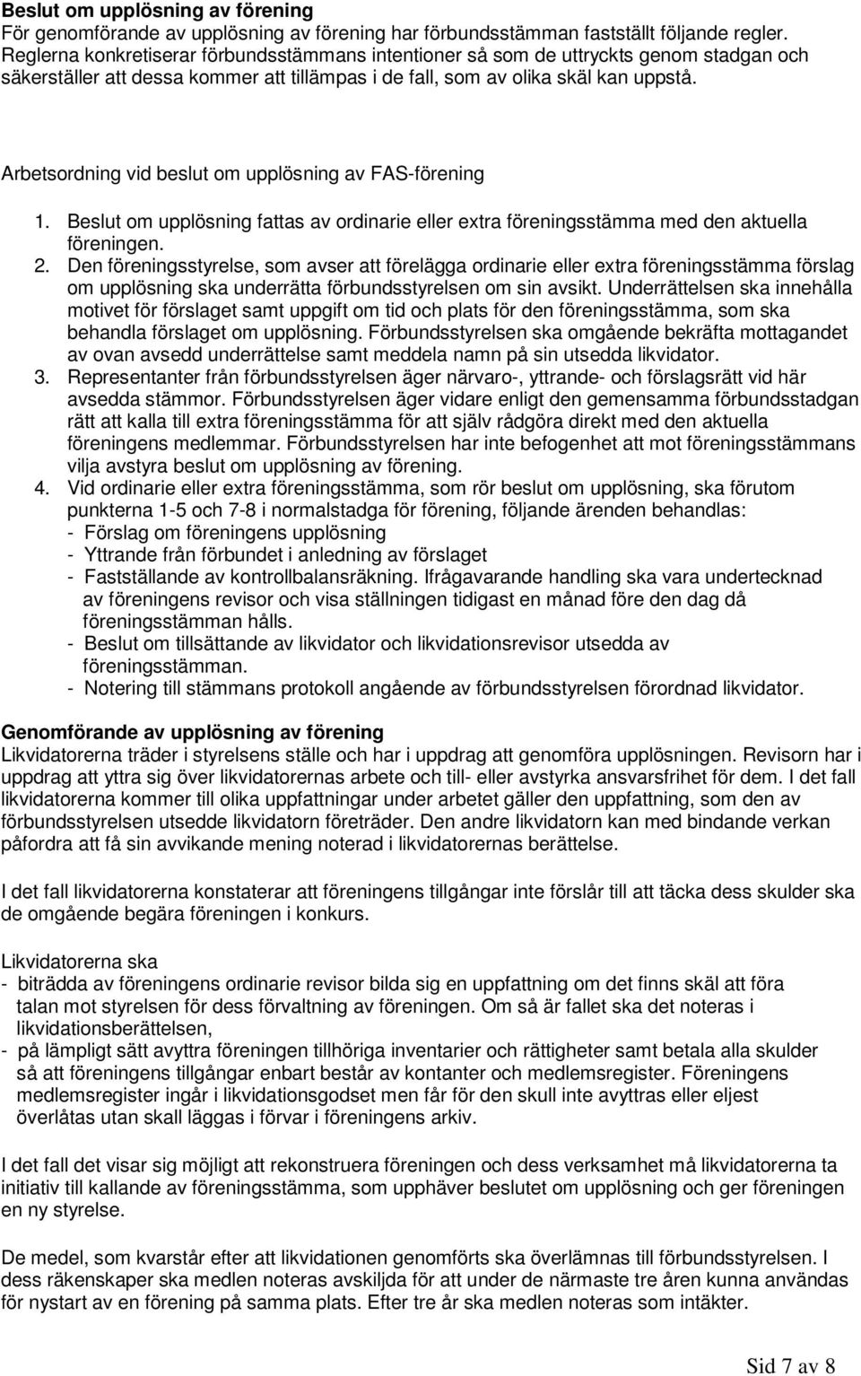 Arbetsordning vid beslut om upplösning av FAS-förening 1. Beslut om upplösning fattas av ordinarie eller extra föreningsstämma med den aktuella föreningen. 2.