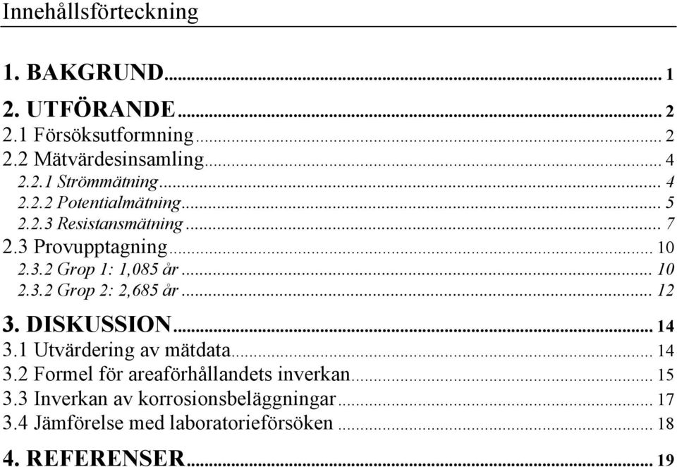 ..12 3. DISKUSSION... 14 3.1 Utvärdering av mätdata... 14 3.2 Formel för areaförhållandets inverkan... 15 3.