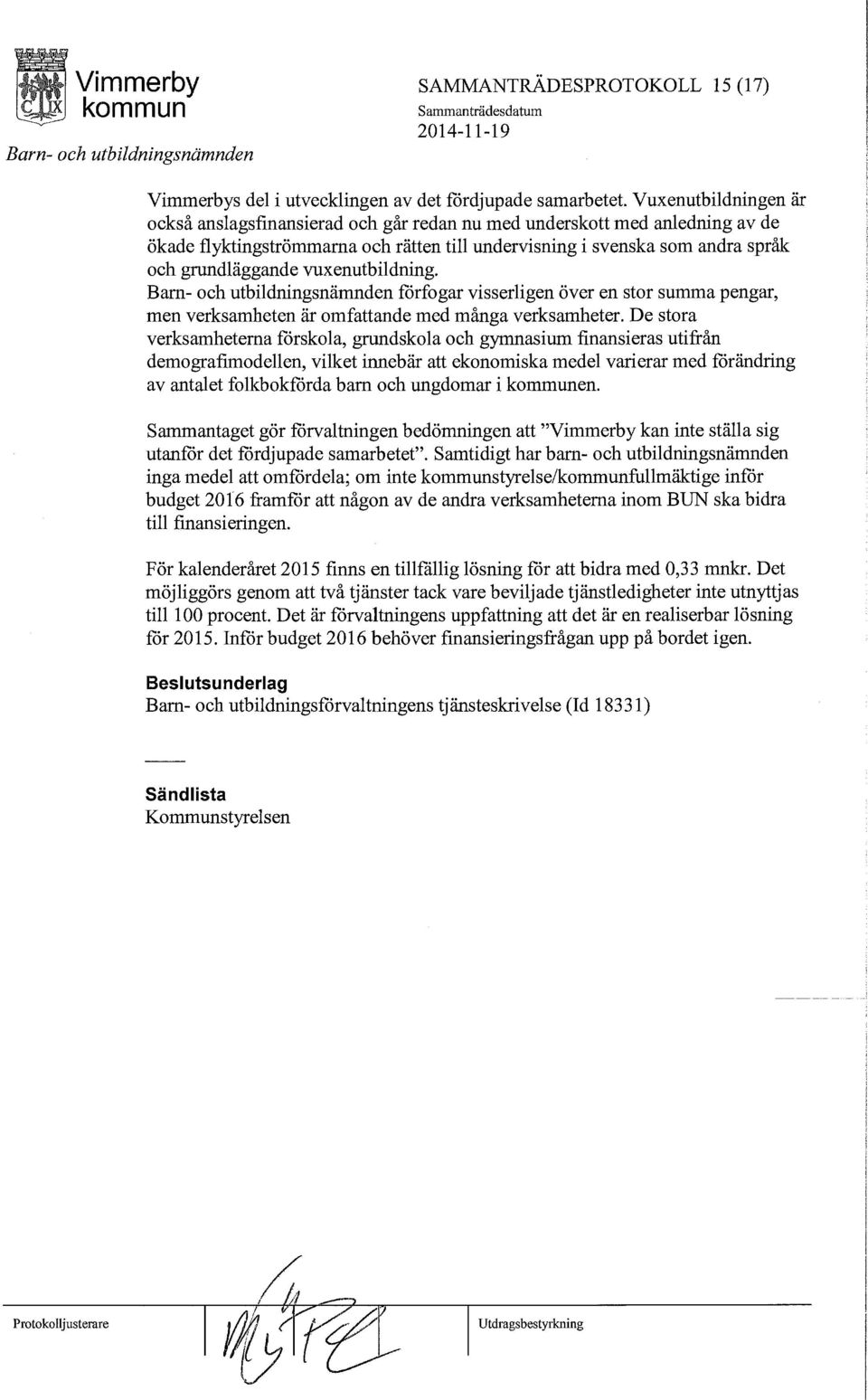 vuxenutbildning. förfogar visserligen över en stor summa pengar, men verksamheten är omfattande med många verksamheter.