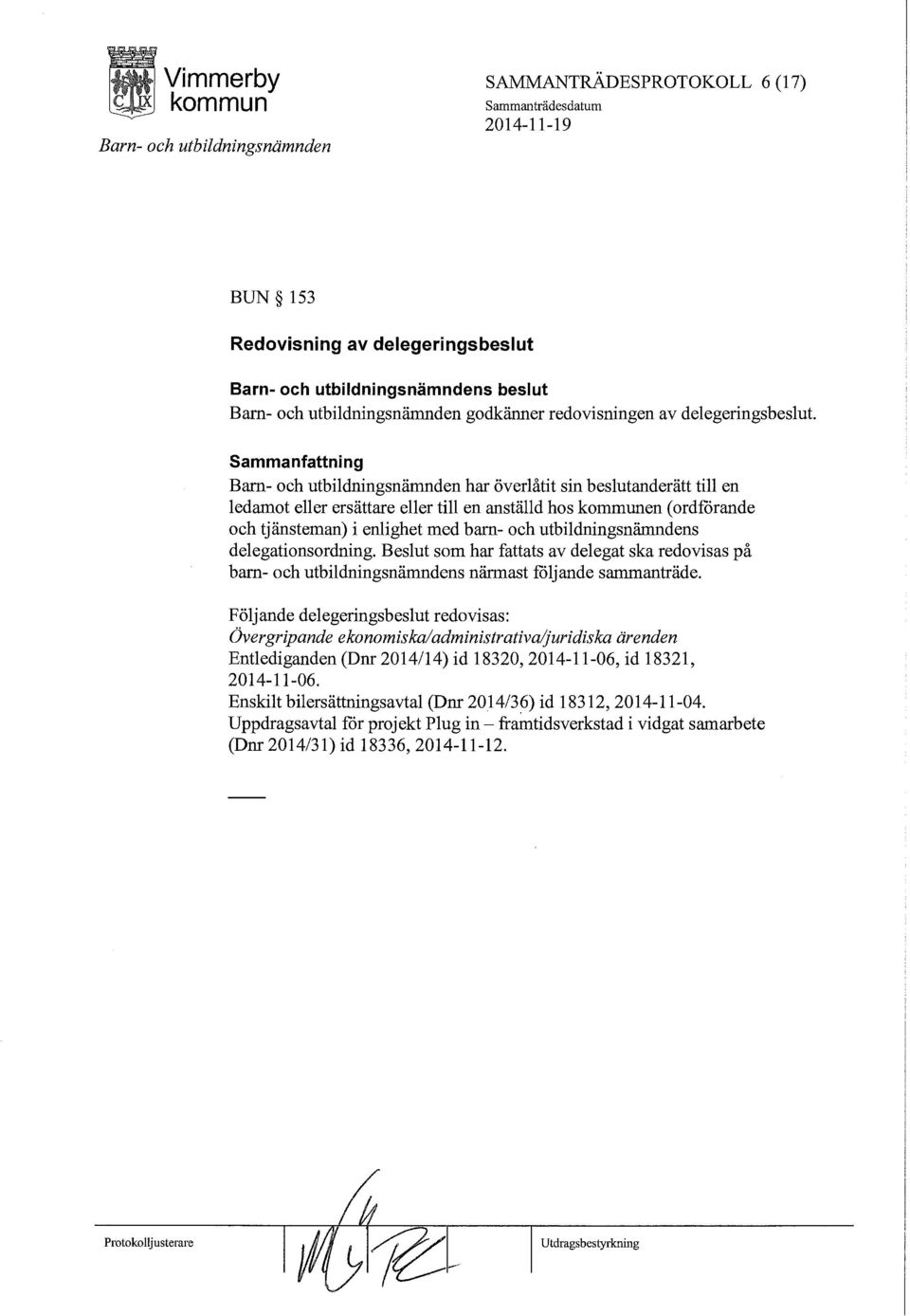 Beslut som har fattats av delegat ska redovisas på barn- och utbildningsnämndens närmast följande sammanträde.